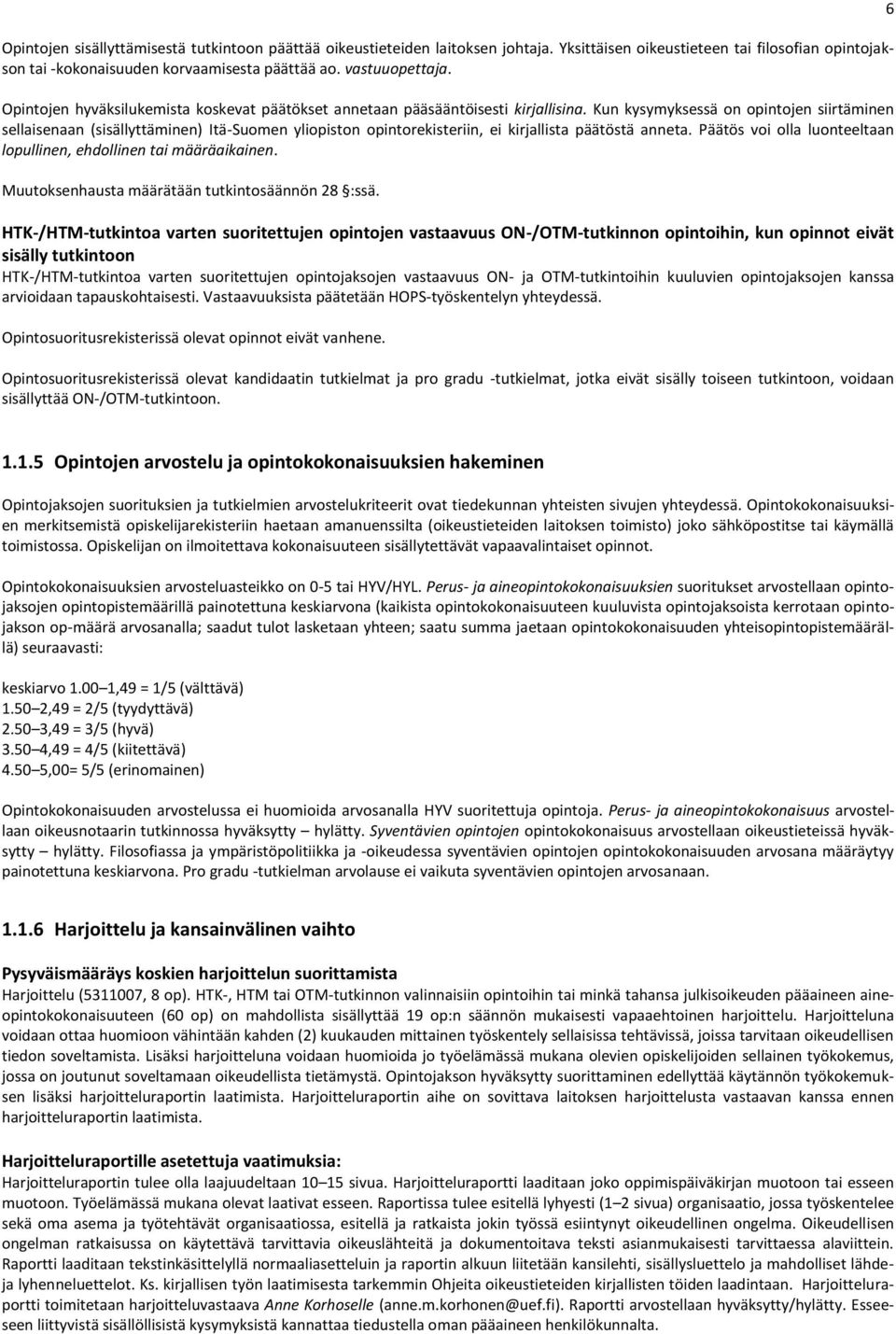 Kun kysymyksessä on opintojen siirtäminen sellaisenaan (sisällyttäminen) Itä-Suomen yliopiston opintorekisteriin, ei kirjallista päätöstä anneta.