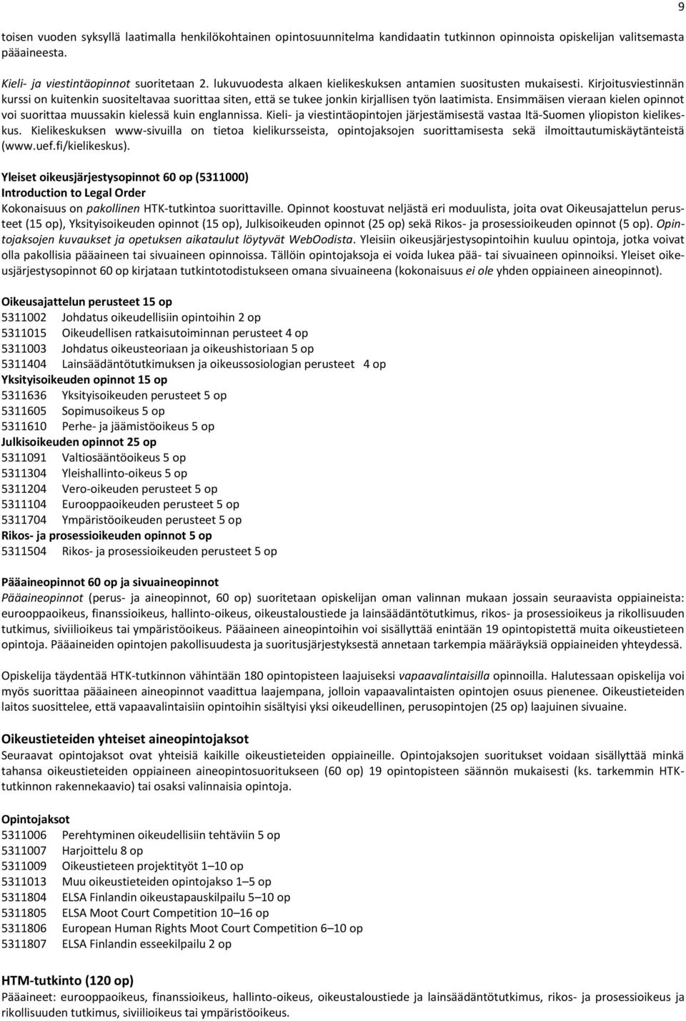 Ensimmäisen vieraan kielen opinnot voi suorittaa muussakin kielessä kuin englannissa. Kieli- ja viestintäopintojen järjestämisestä vastaa Itä-Suomen yliopiston kielikeskus.