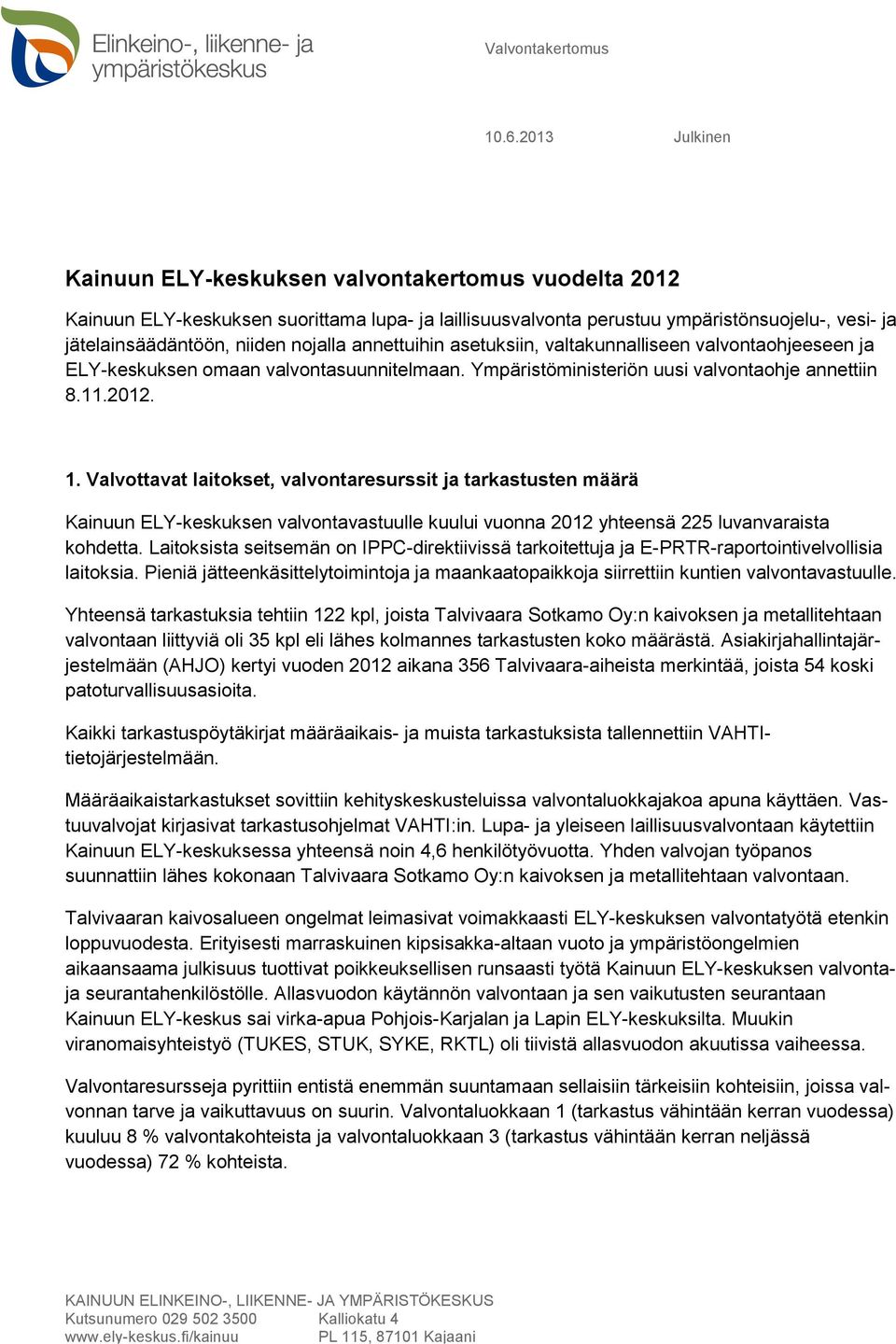 nojalla annettuihin asetuksiin, valtakunnalliseen valvontaohjeeseen ja ELY-keskuksen omaan valvontasuunnitelmaan. Ympäristöministeriön uusi valvontaohje annettiin 8.11.2012. 1.