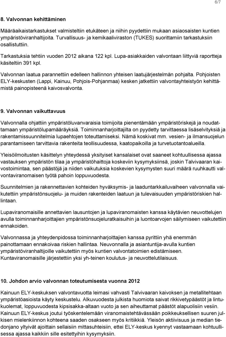 Lupa-asiakkaiden valvontaan liittyviä raportteja käsiteltiin 391 kpl. Valvonnan laatua parannettiin edelleen hallinnon yhteisen laatujärjestelmän pohjalta.