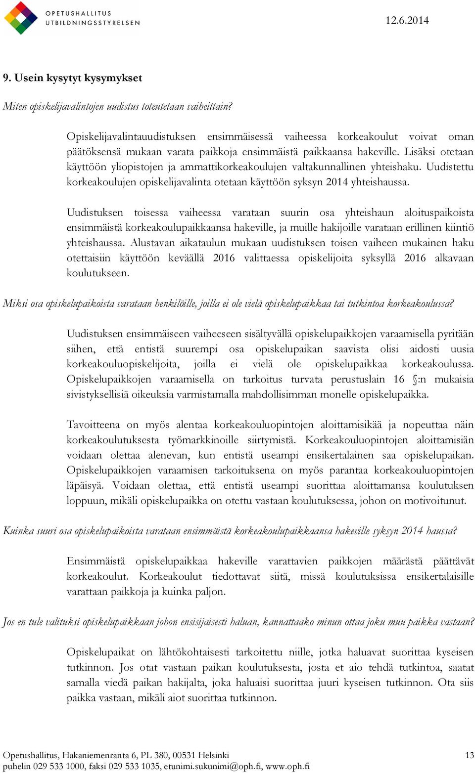Lisäksi otetaan käyttöön yliopistojen ja ammattikorkeakoulujen valtakunnallinen yhteishaku. Uudistettu korkeakoulujen opiskelijavalinta otetaan käyttöön syksyn 2014 yhteishaussa.
