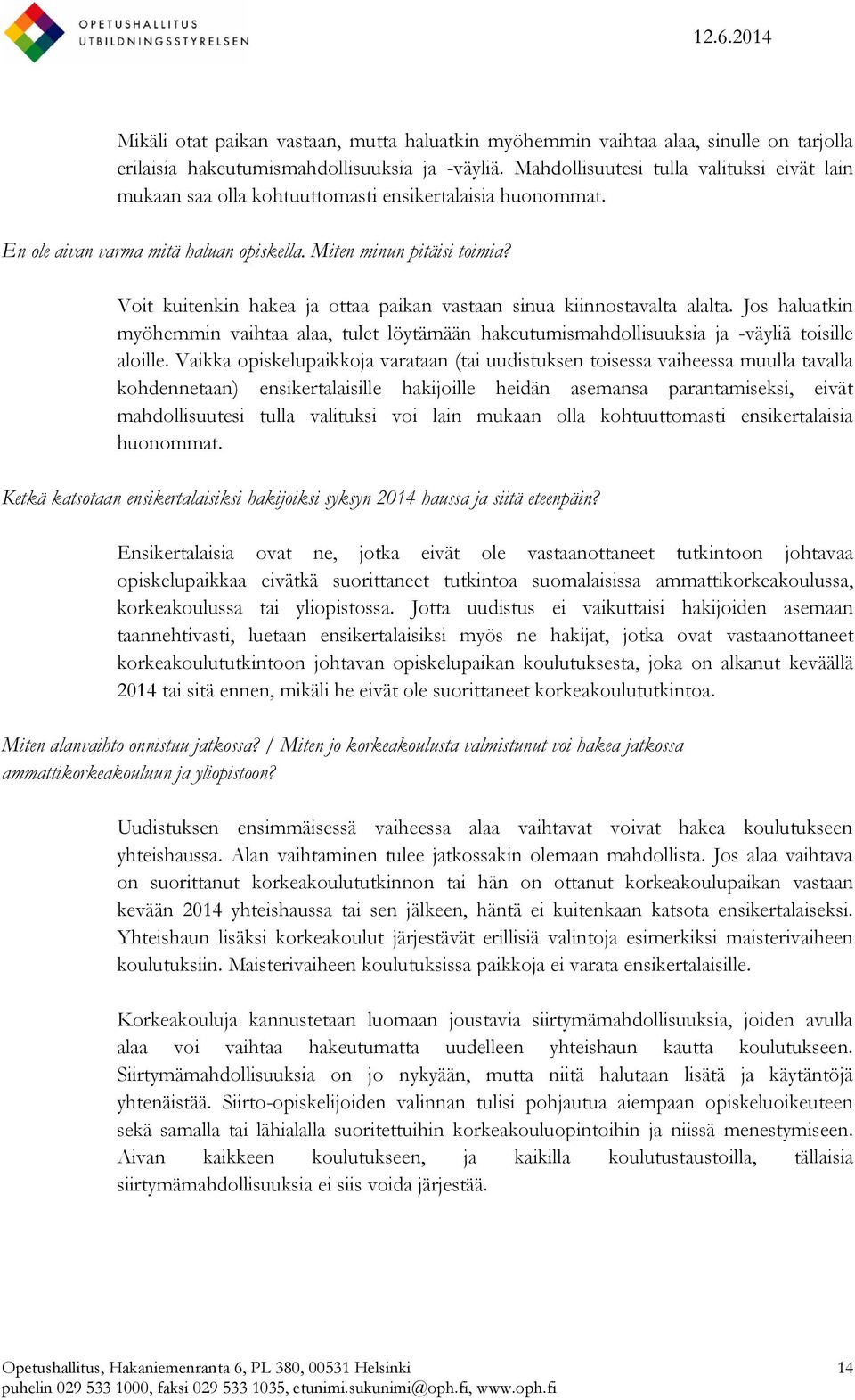 Voit kuitenkin hakea ja ottaa paikan vastaan sinua kiinnostavalta alalta. Jos haluatkin myöhemmin vaihtaa alaa, tulet löytämään hakeutumismahdollisuuksia ja -väyliä toisille aloille.