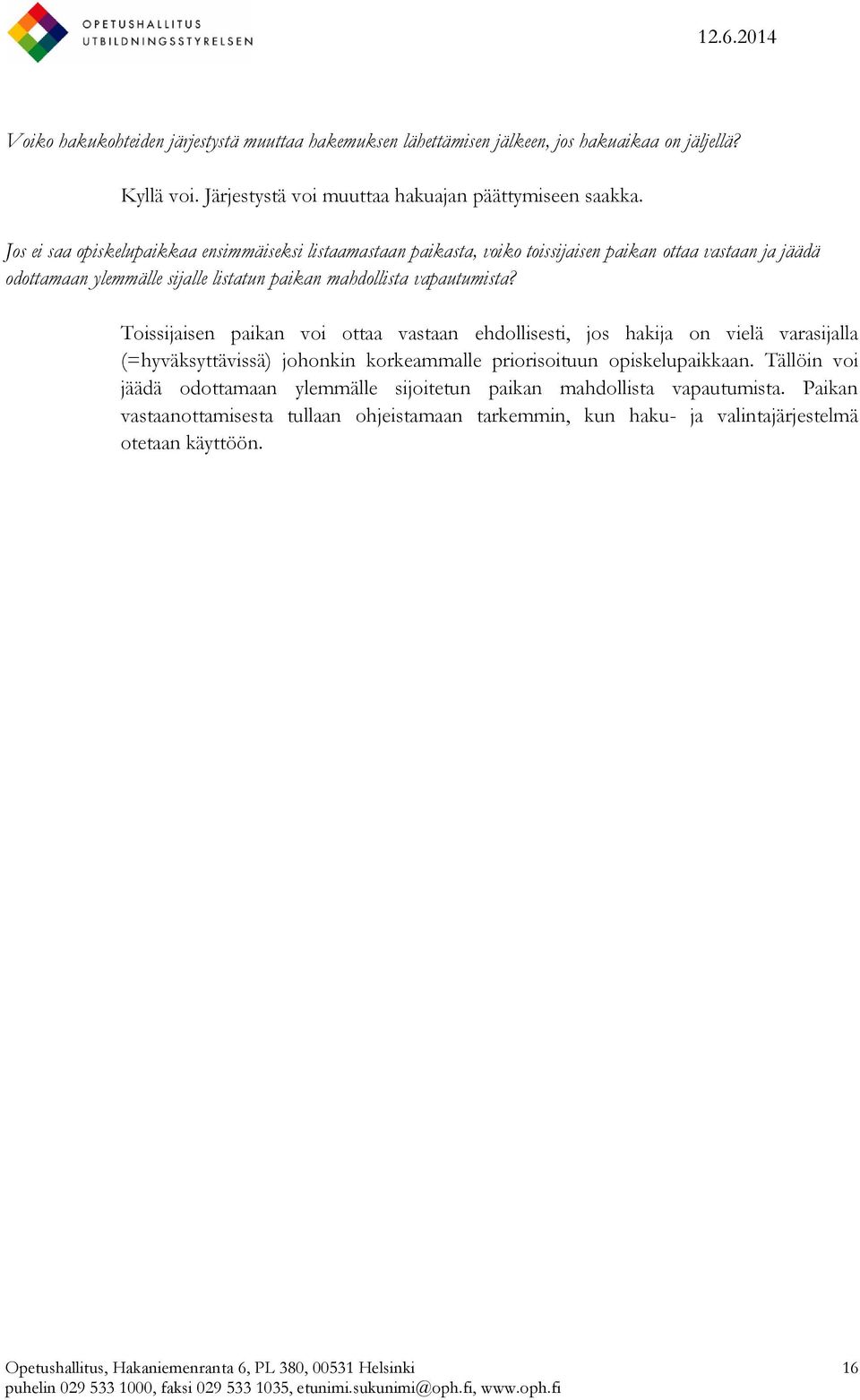 Toissijaisen paikan voi ottaa vastaan ehdollisesti, jos hakija on vielä varasijalla (=hyväksyttävissä) johonkin korkeammalle priorisoituun opiskelupaikkaan.