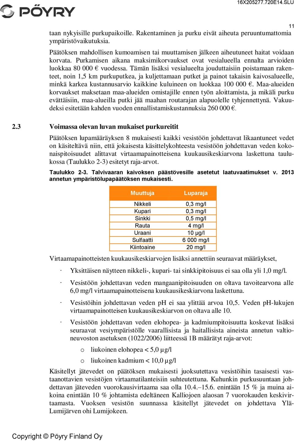 Tämän lisäksi vesialueelta jouduttaisiin poistamaan rakenteet, noin 1,5 km purkuputkea, ja kuljettamaan putket ja painot takaisin kaivosalueelle, minkä karkea kustannusarvio kaikkine kuluineen on