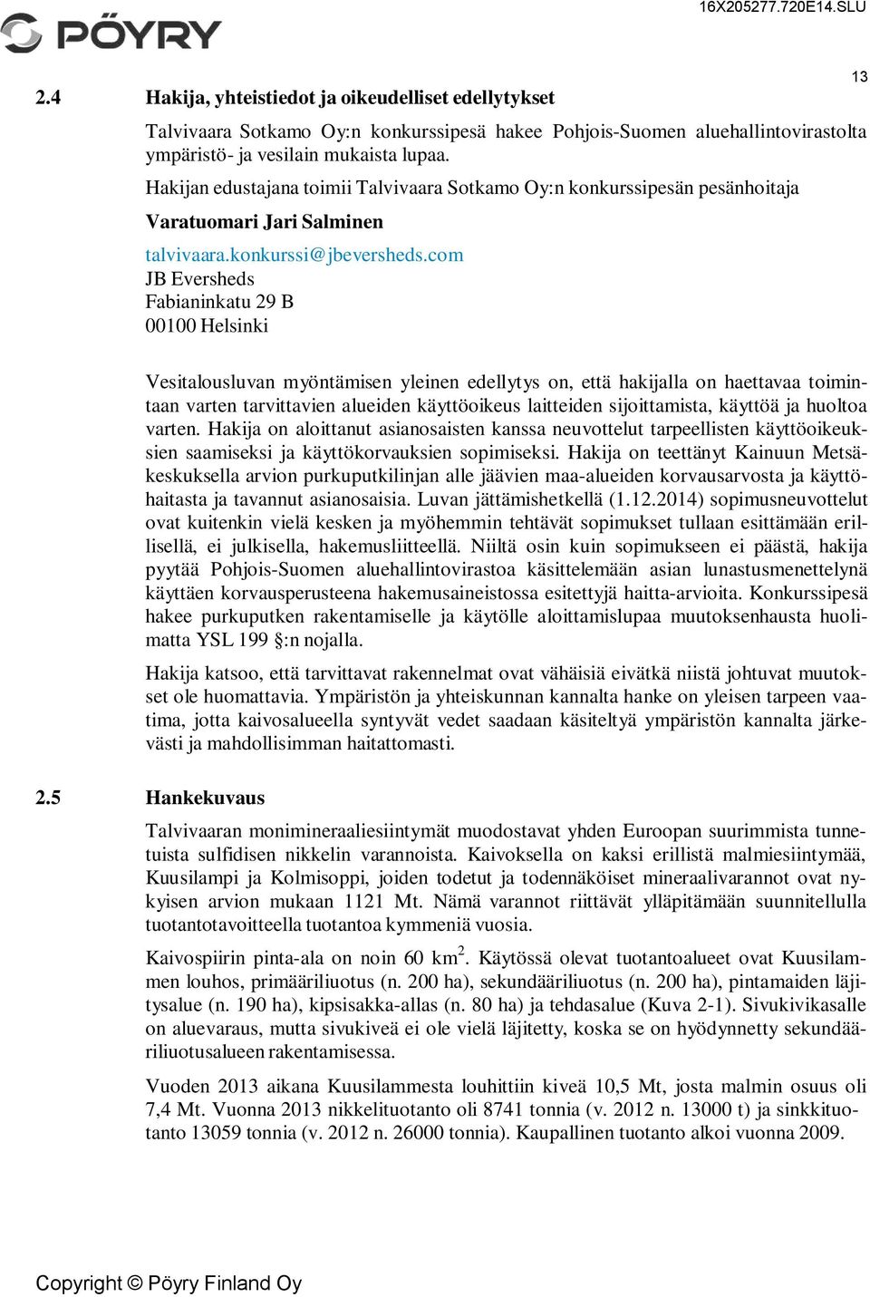 com JB Eversheds Fabianinkatu 29 B 00100 Helsinki 13 Vesitalousluvan myöntämisen yleinen edellytys on, että hakijalla on haettavaa toimintaan varten tarvittavien alueiden käyttöoikeus laitteiden