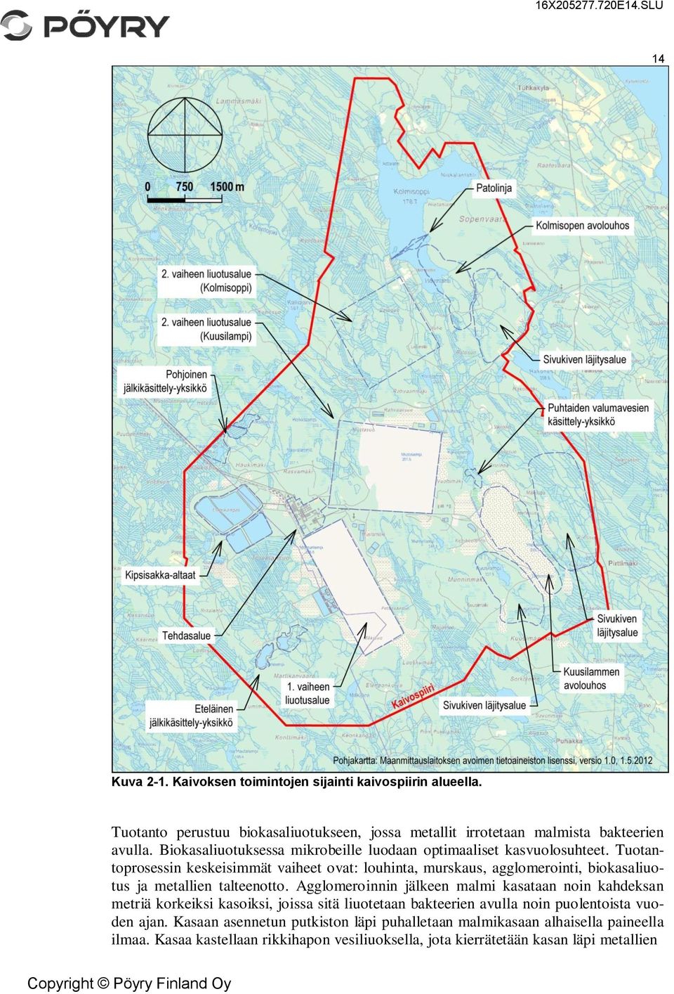 Tuotantoprosessin keskeisimmät vaiheet ovat: louhinta, murskaus, agglomerointi, biokasaliuotus ja metallien talteenotto.