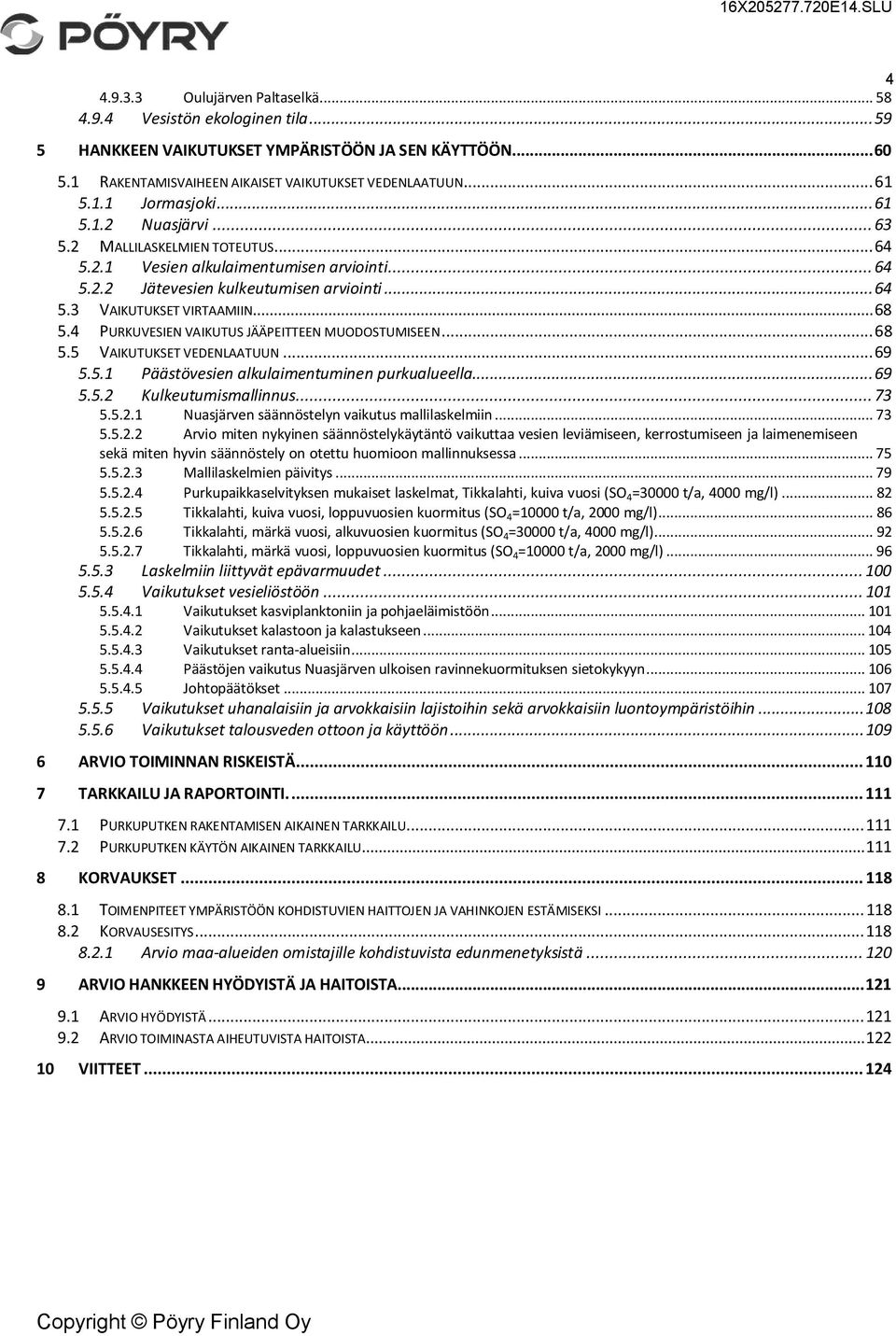 4 PURKUVESIEN VAIKUTUS JÄÄPEITTEEN MUODOSTUMISEEN... 68 5.5 VAIKUTUKSET VEDENLAATUUN... 69 5.5.1 Päästövesien alkulaimentuminen purkualueella... 69 5.5.2 