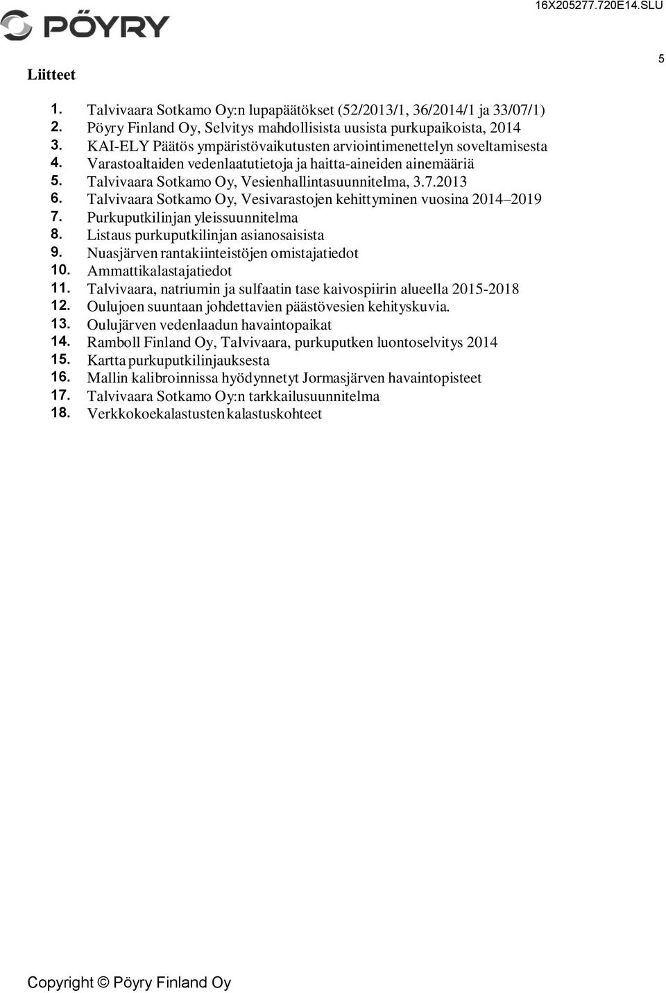 2013 6. Talvivaara Sotkamo Oy, Vesivarastojen kehittyminen vuosina 2014 2019 7. Purkuputkilinjan yleissuunnitelma 8. Listaus purkuputkilinjan asianosaisista 9.