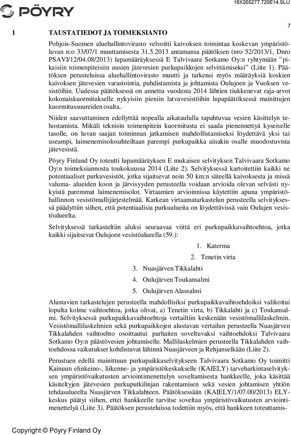 08/2013) lupamääräyksessä E Talvivaara Sotkamo Oy:n ryhtymään pikaisiin toimenpiteisiin uusien jätevesien purkupaikkojen selvittämiseksi (Liite 1).