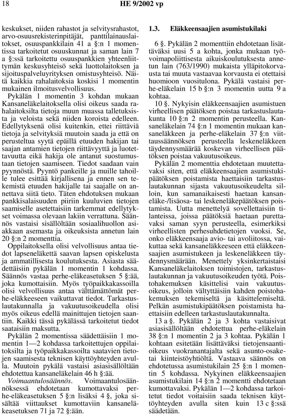 Pykälän 1 momentin 3 kohdan mukaan Kansaneläkelaitoksella olisi oikeus saada rahalaitoksilta tietoja muun muassa talletuksista ja veloista sekä niiden koroista edelleen.