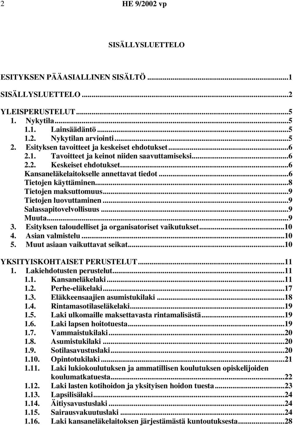 ..8 Tietojen maksuttomuus...9 Tietojen luovuttaminen...9 Salassapitovelvollisuus...9 Muuta...9 3. Esityksen taloudelliset ja organisatoriset vaikutukset...10 4. Asian valmistelu...10 5.