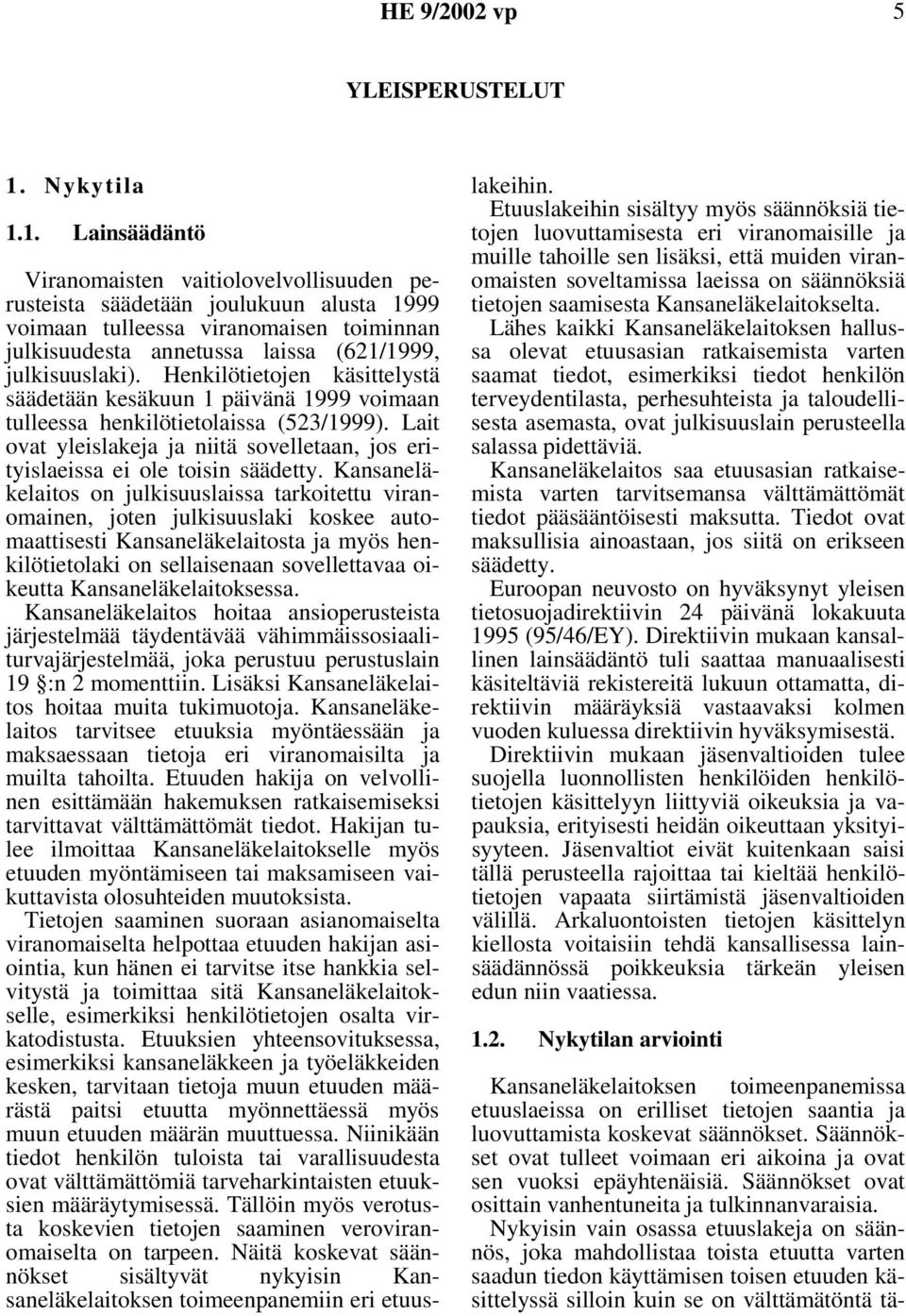 1. Lainsäädäntö Viranomaisten vaitiolovelvollisuuden perusteista säädetään joulukuun alusta 1999 voimaan tulleessa viranomaisen toiminnan julkisuudesta annetussa laissa (621/1999, julkisuuslaki).