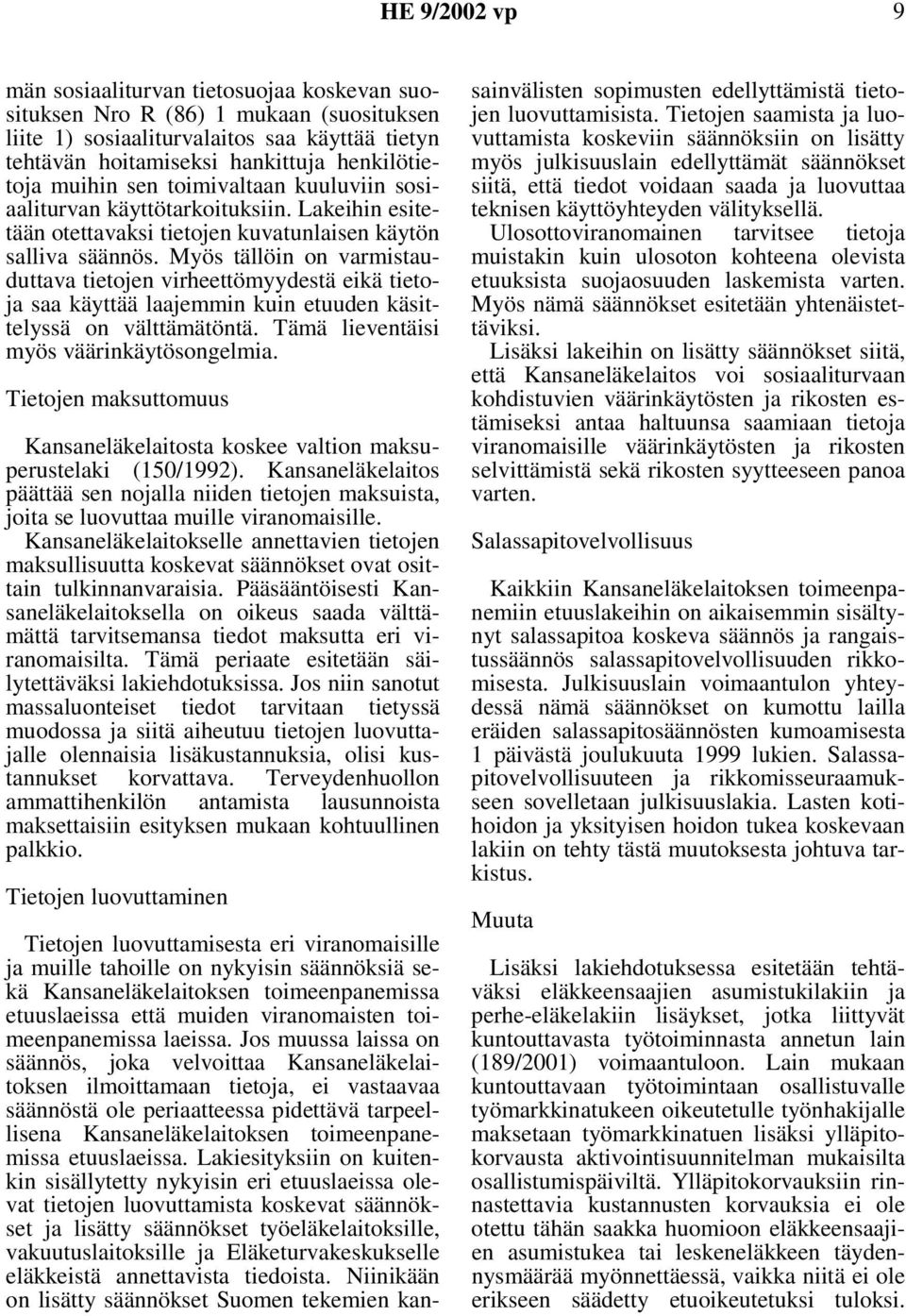 Myös tällöin on varmistauduttava tietojen virheettömyydestä eikä tietoja saa käyttää laajemmin kuin etuuden käsittelyssä on välttämätöntä. Tämä lieventäisi myös väärinkäytösongelmia.