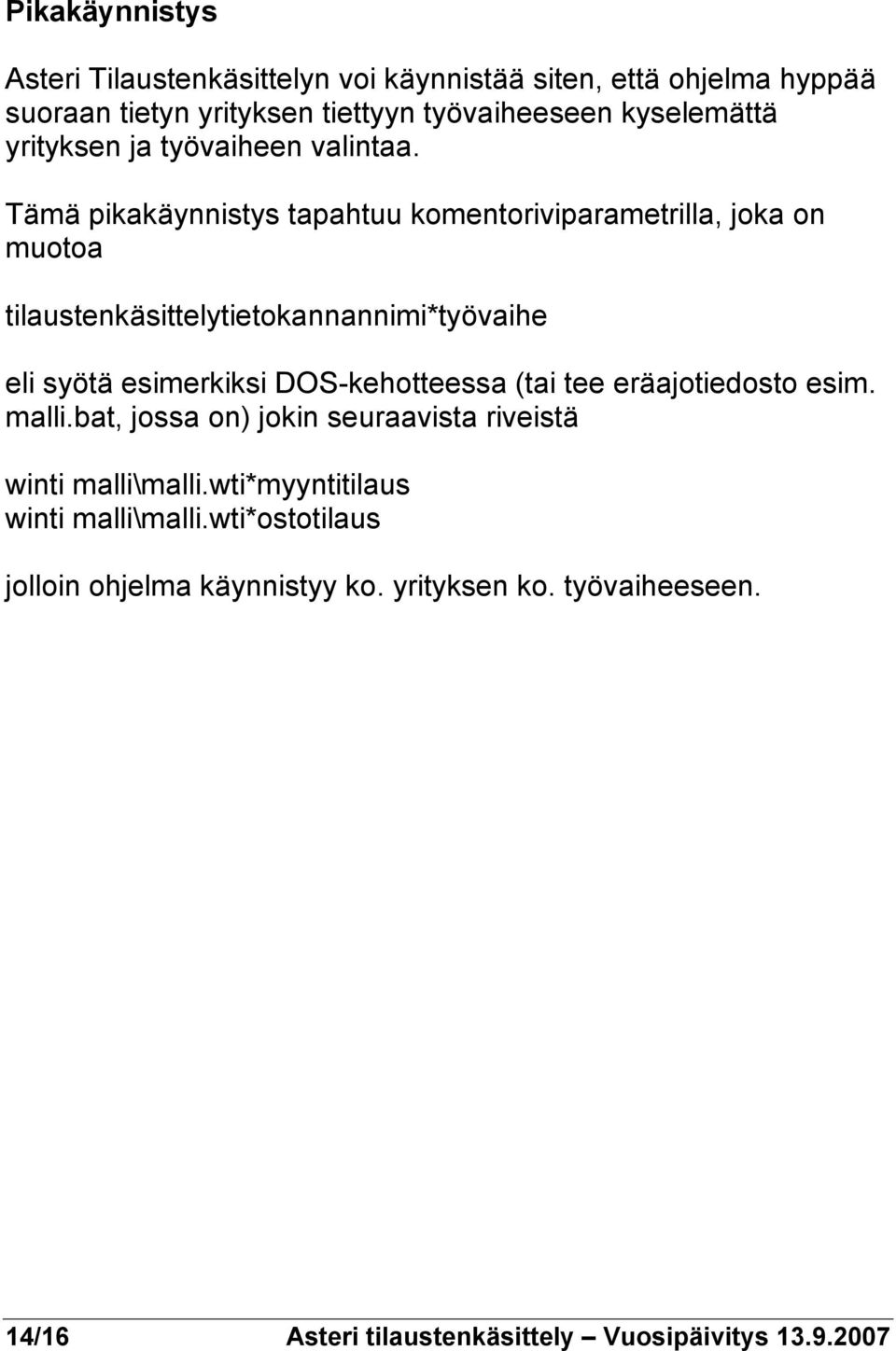 Tämä pikakäynnistys tapahtuu komentoriviparametrilla, joka on muotoa tilaustenkäsittelytietokannannimi*työvaihe eli syötä esimerkiksi