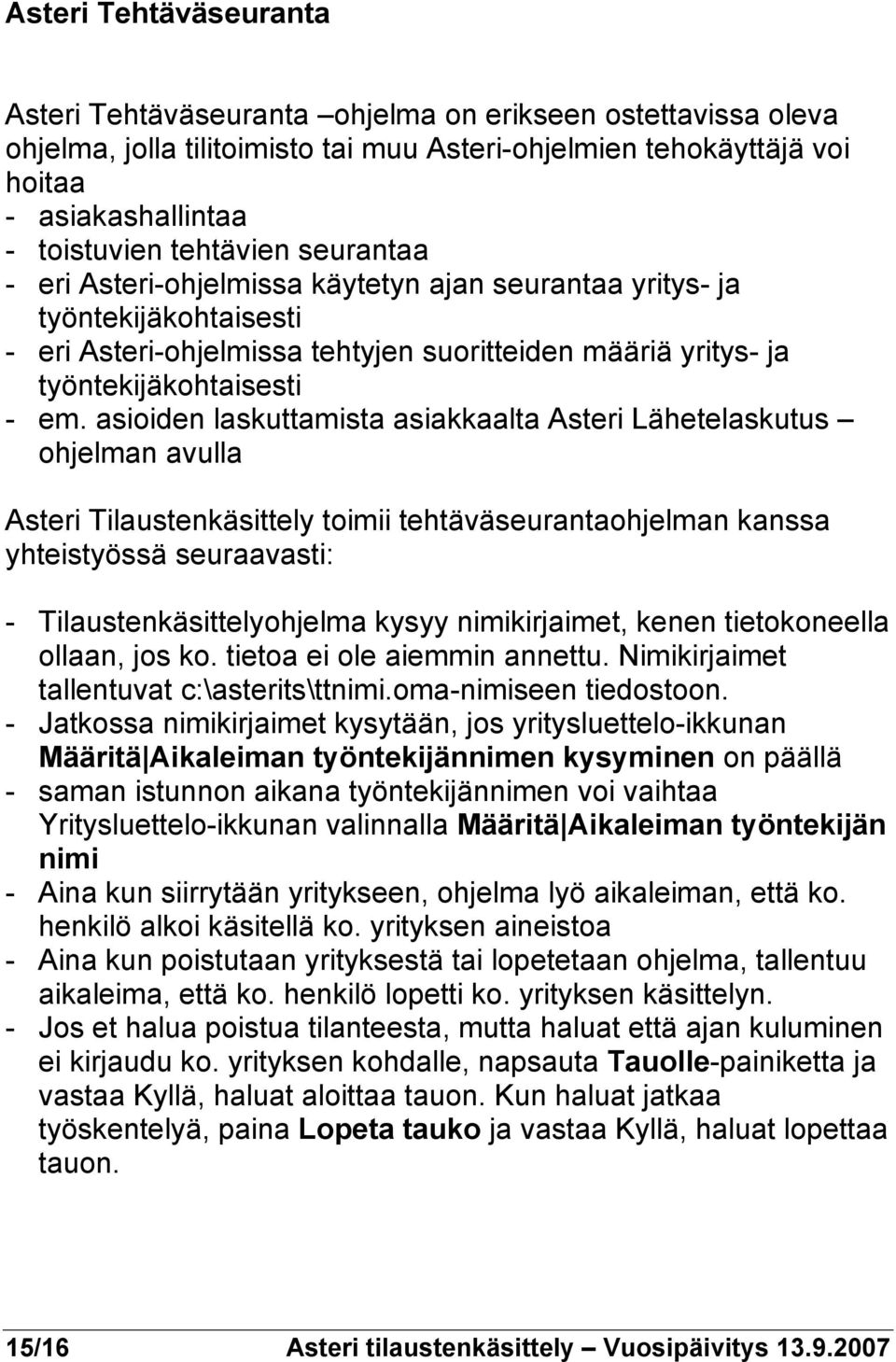 asioiden laskuttamista asiakkaalta Asteri Lähetelaskutus ohjelman avulla Asteri Tilaustenkäsittely toimii tehtäväseurantaohjelman kanssa yhteistyössä seuraavasti: - Tilaustenkäsittelyohjelma kysyy