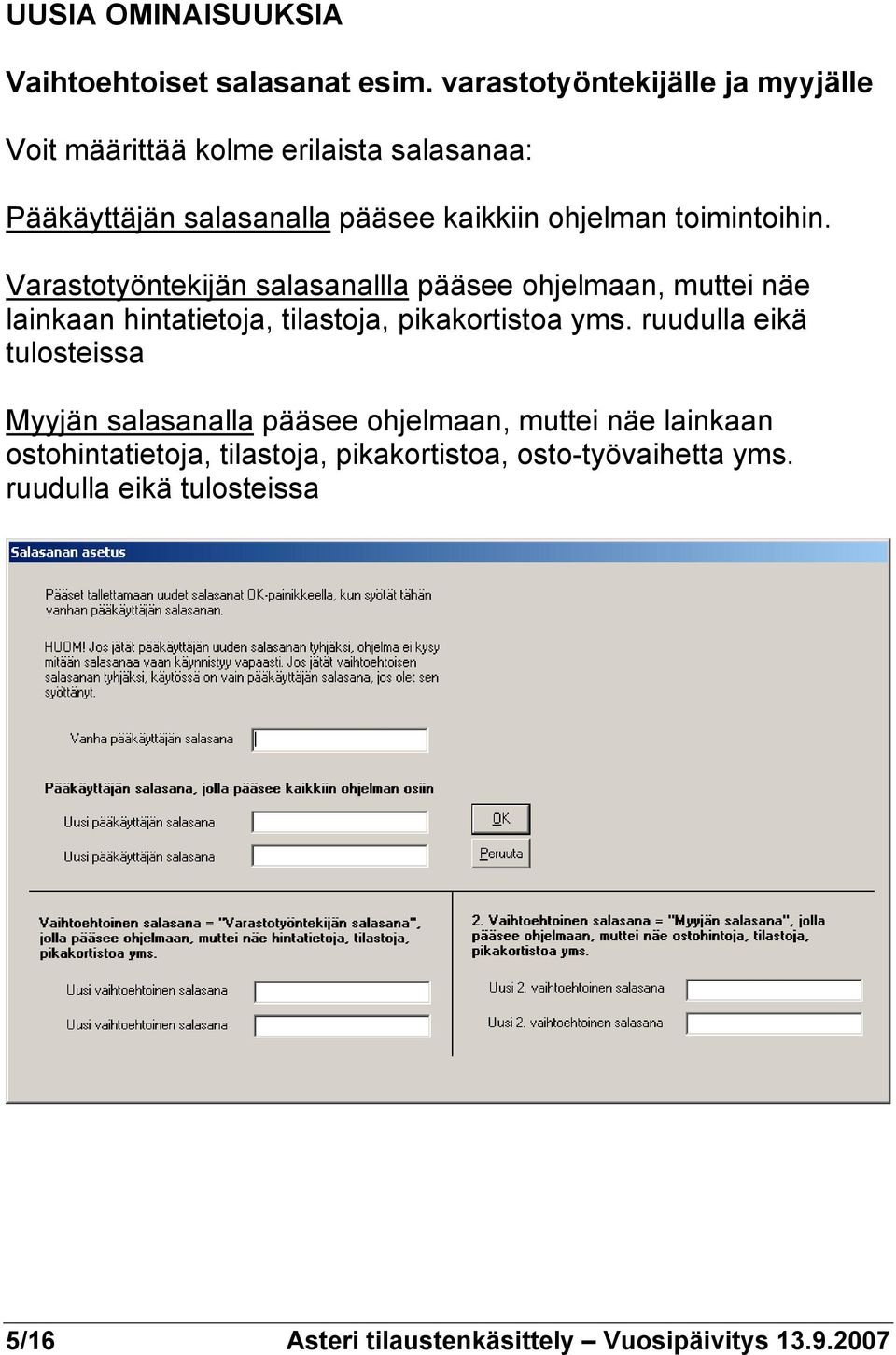 toimintoihin. Varastotyöntekijän salasanallla pääsee ohjelmaan, muttei näe lainkaan hintatietoja, tilastoja, pikakortistoa yms.