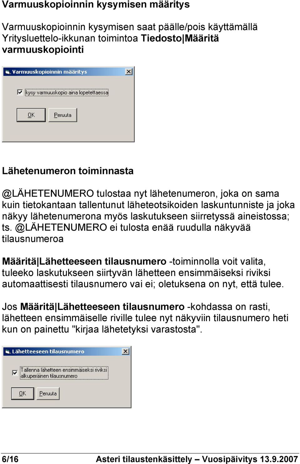 @LÄHETENUMERO ei tulosta enää ruudulla näkyvää tilausnumeroa Määritä Lähetteeseen tilausnumero -toiminnolla voit valita, tuleeko laskutukseen siirtyvän lähetteen ensimmäiseksi riviksi automaattisesti