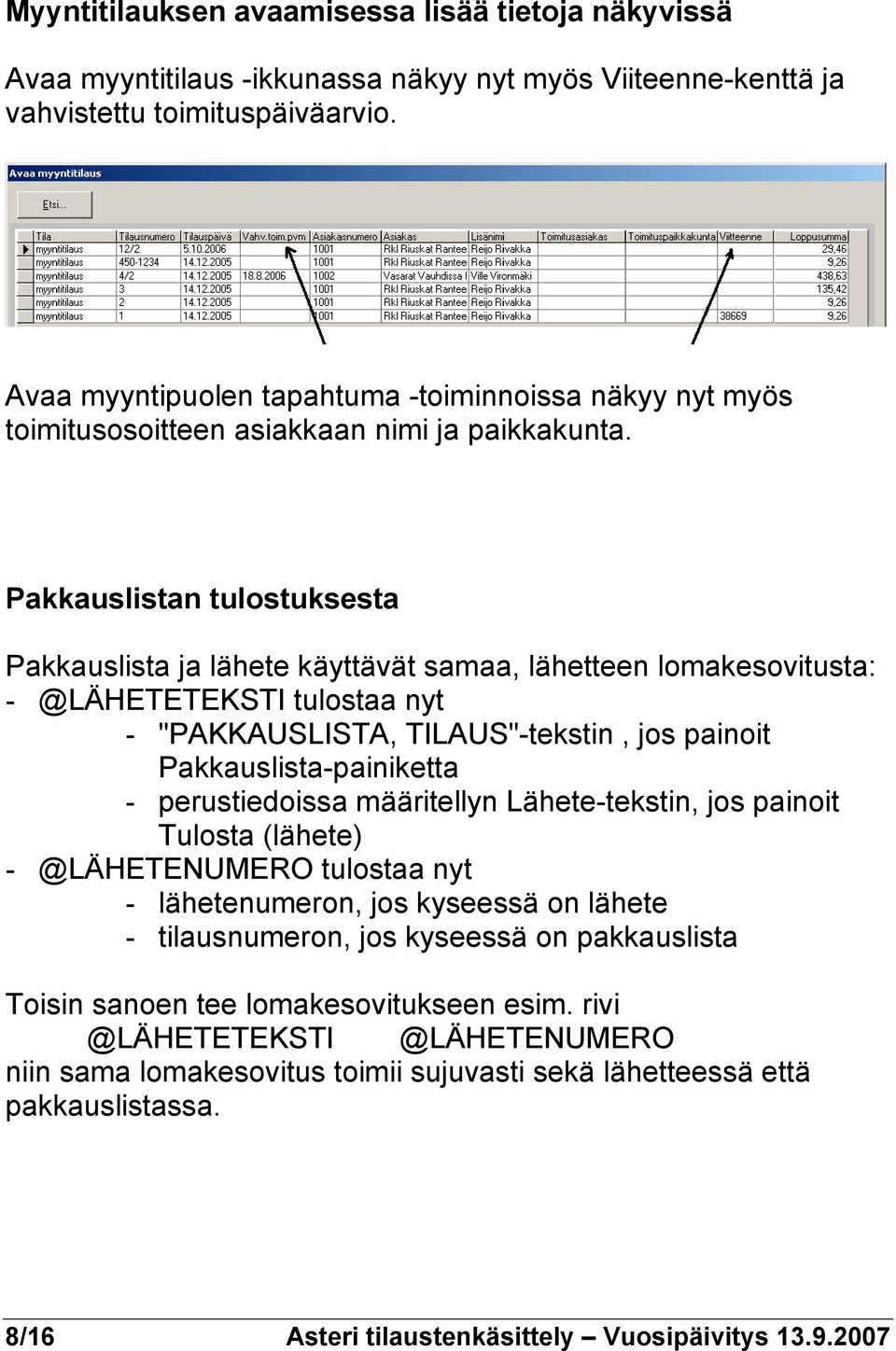 Pakkauslistan tulostuksesta Pakkauslista ja lähete käyttävät samaa, lähetteen lomakesovitusta: - @LÄHETETEKSTI tulostaa nyt - "PAKKAUSLISTA, TILAUS"-tekstin, jos painoit Pakkauslista-painiketta -