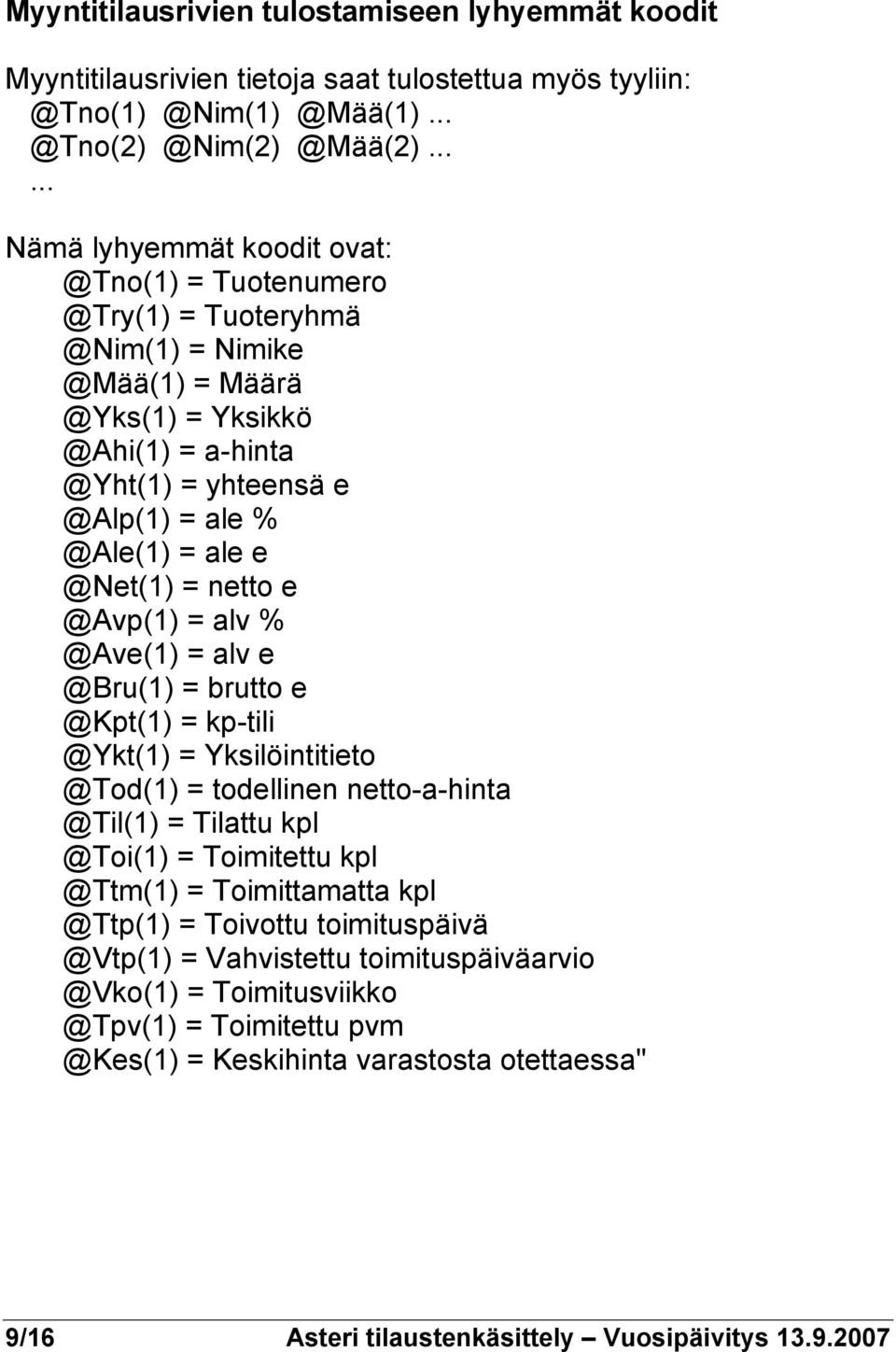 @Net(1) = netto e @Avp(1) = alv % @Ave(1) = alv e @Bru(1) = brutto e @Kpt(1) = kp-tili @Ykt(1) = Yksilöintitieto @Tod(1) = todellinen netto-a-hinta @Til(1) = Tilattu kpl @Toi(1) = Toimitettu kpl