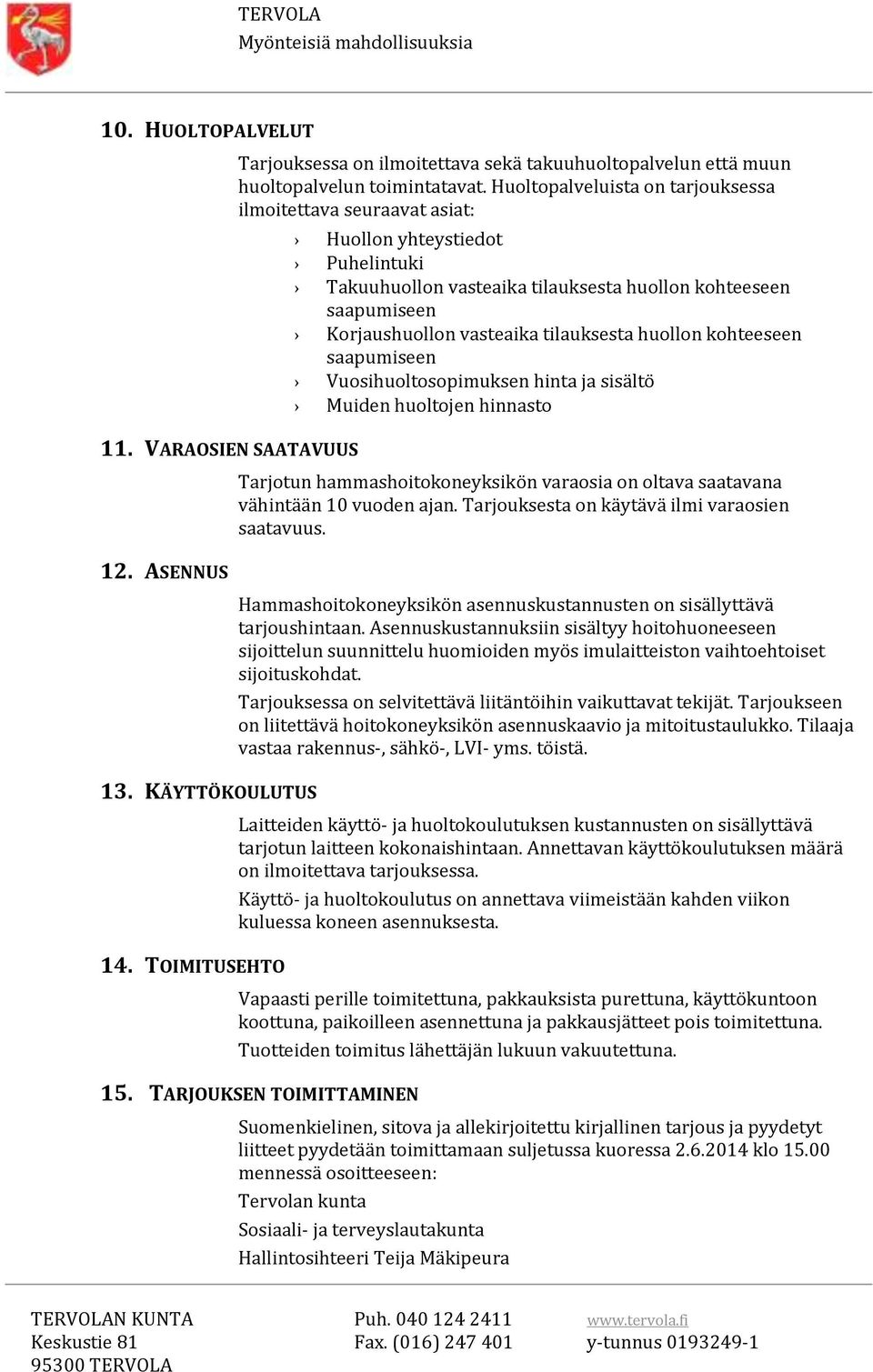 huollon kohteeseen saapumiseen Vuosihuoltosopimuksen hinta ja sisältö Muiden huoltojen hinnasto Tarjotun hammashoitokoneyksikön varaosia on oltava saatavana vähintään 10 vuoden ajan.