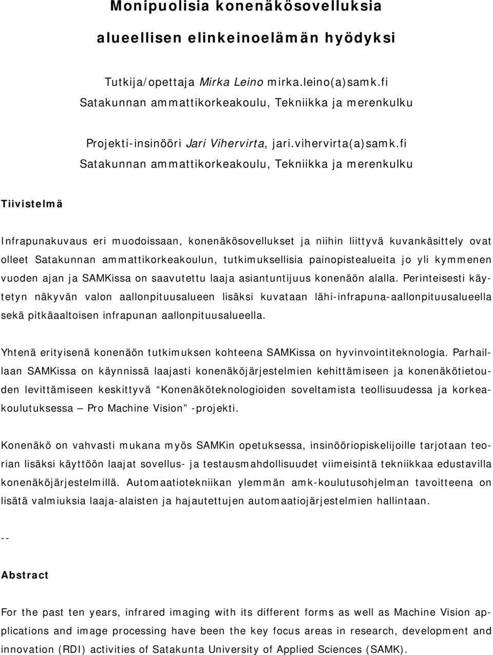 fi Satakunnan ammattikorkeakoulu, Tekniikka ja merenkulku Tiivistelmä Infrapunakuvaus eri muodoissaan, konenäkösovellukset ja niihin liittyvä kuvankäsittely ovat olleet Satakunnan