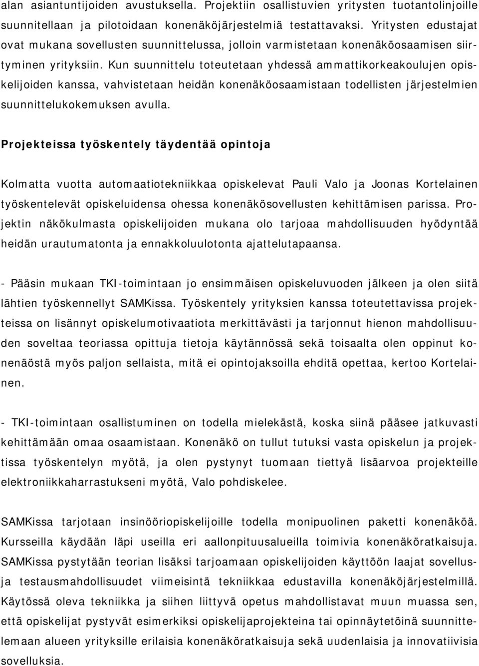 Kun suunnittelu toteutetaan yhdessä ammattikorkeakoulujen opiskelijoiden kanssa, vahvistetaan heidän konenäköosaamistaan todellisten järjestelmien suunnittelukokemuksen avulla.