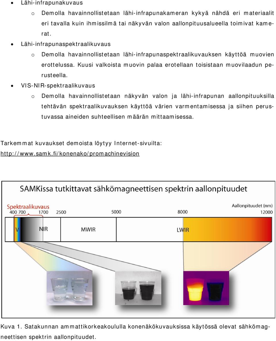 VIS-NIR-spektraalikuvaus o Demolla havainnollistetaan näkyvän valon ja lähi-infrapunan aallonpituuksilla tehtävän spektraalikuvauksen käyttöä värien varmentamisessa ja siihen perustuvassa aineiden