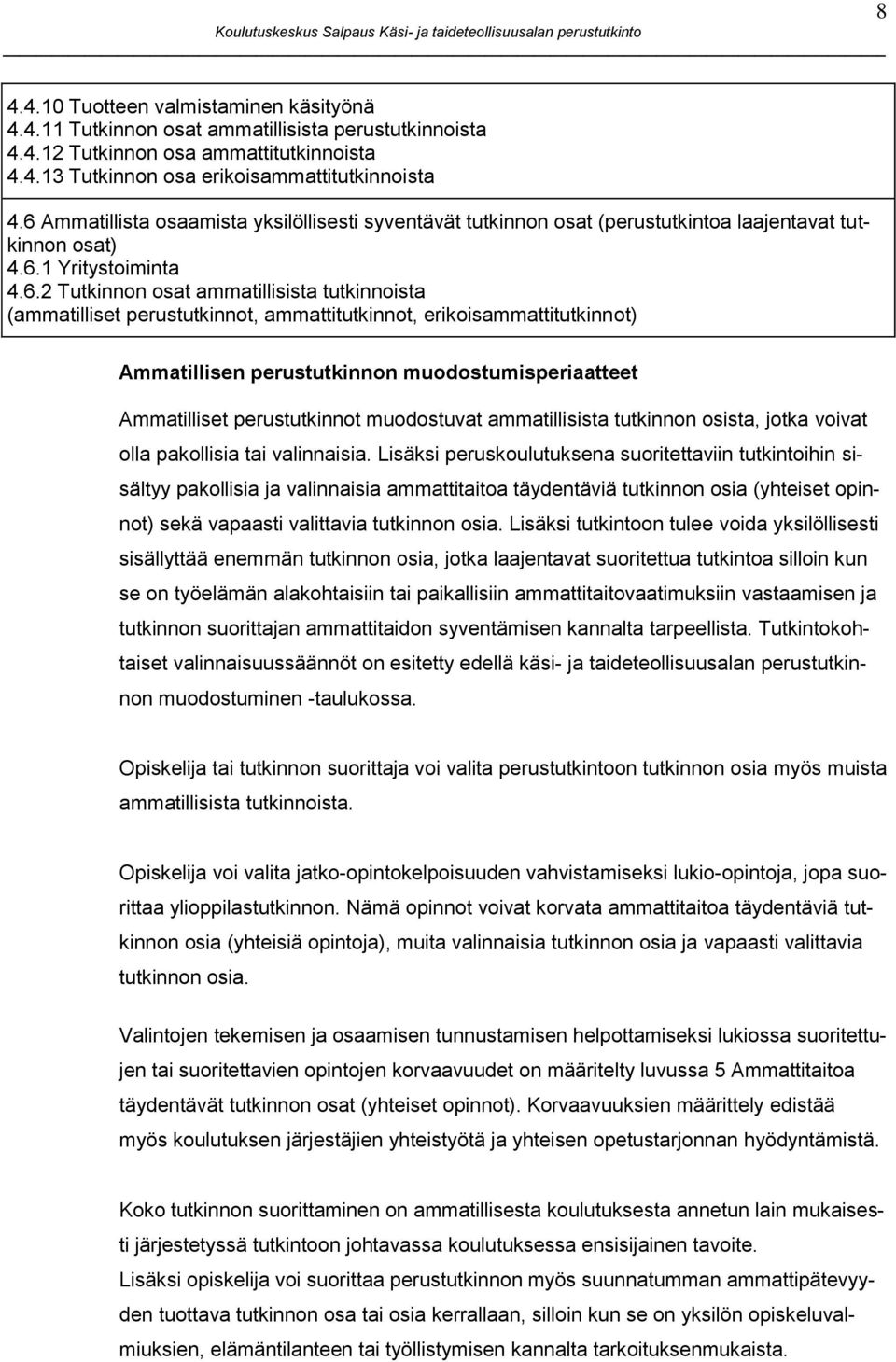 perustutkinnot, ammattitutkinnot, erikoisammattitutkinnot) Ammatillisen perustutkinnon muodostumisperiaatteet Ammatilliset perustutkinnot muodostuvat ammatillisista tutkinnon osista, jotka voivat