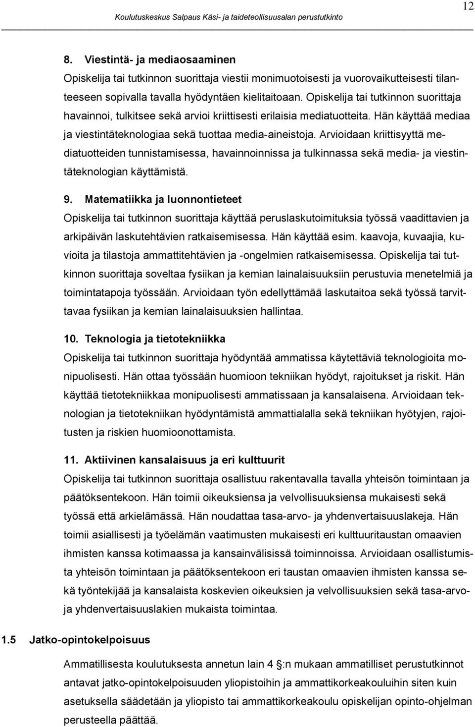 Arvioidaan kriittisyyttä mediatuotteiden tunnistamisessa, havainnoinnissa ja tulkinnassa sekä media- ja viestintäteknologian käyttämistä. 9.