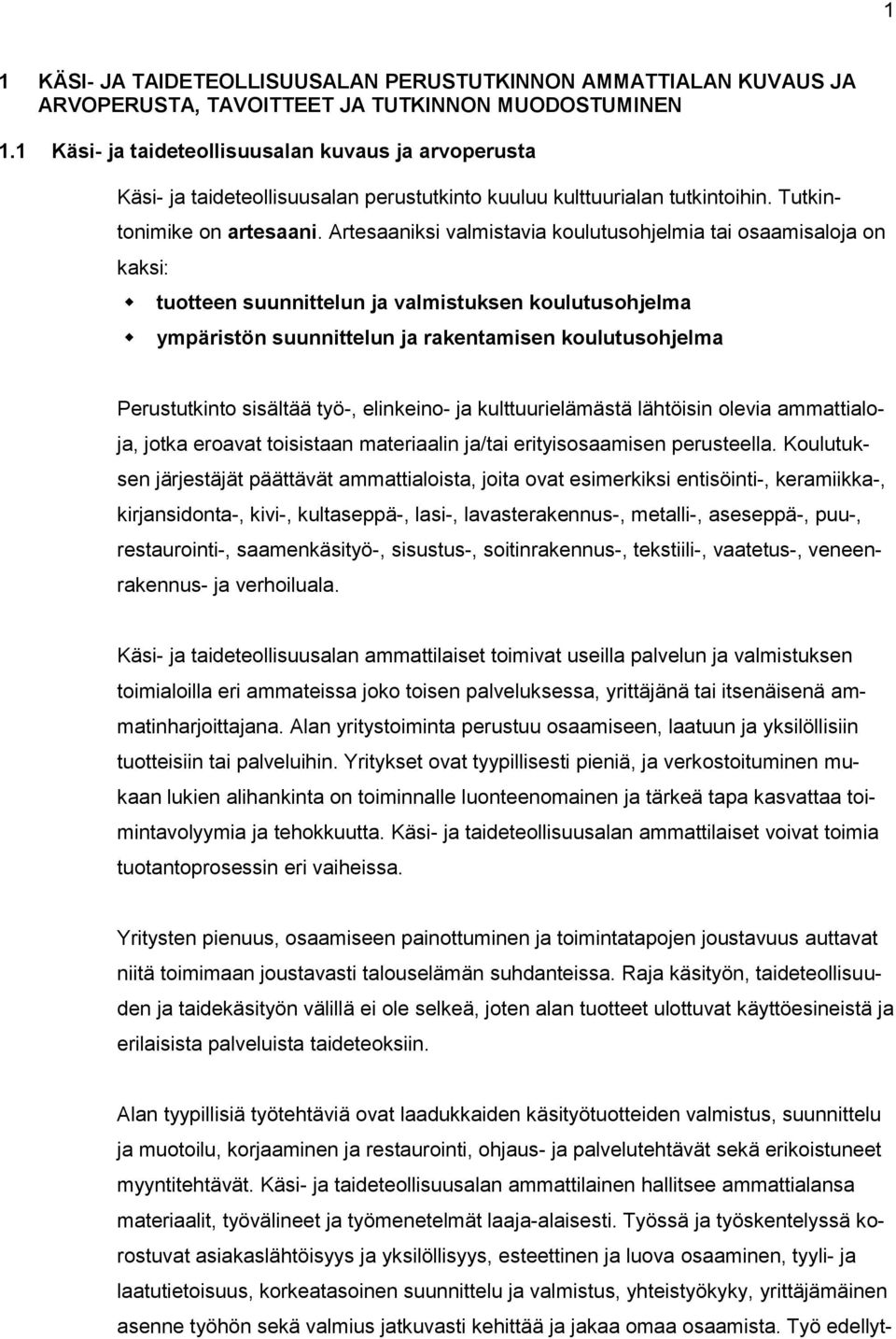 Artesaaniksi valmistavia koulutusohjelmia tai osaamisaloja on kaksi: tuotteen suunnittelun ja valmistuksen koulutusohjelma ympäristön suunnittelun ja rakentamisen koulutusohjelma Perustutkinto