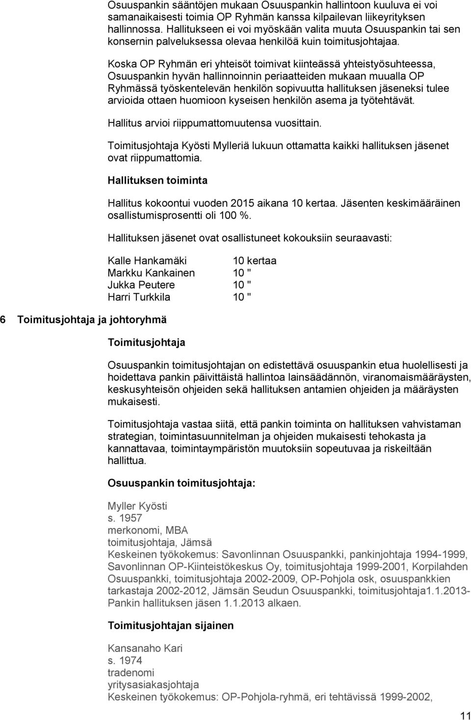 Koska OP Ryhmän eri yhteisöt toimivat kiinteässä yhteistyösuhteessa, Osuuspankin hyvän hallinnoinnin periaatteiden mukaan muualla OP Ryhmässä työskentelevän henkilön sopivuutta hallituksen jäseneksi