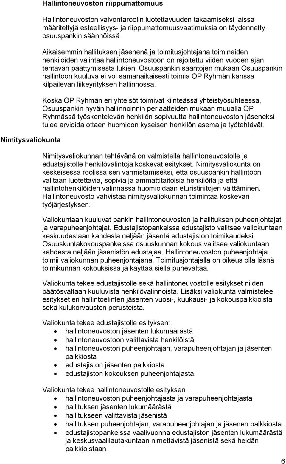 Osuuspankin sääntöjen mukaan Osuuspankin hallintoon kuuluva ei voi samanaikaisesti toimia OP Ryhmän kanssa kilpailevan liikeyrityksen hallinnossa.