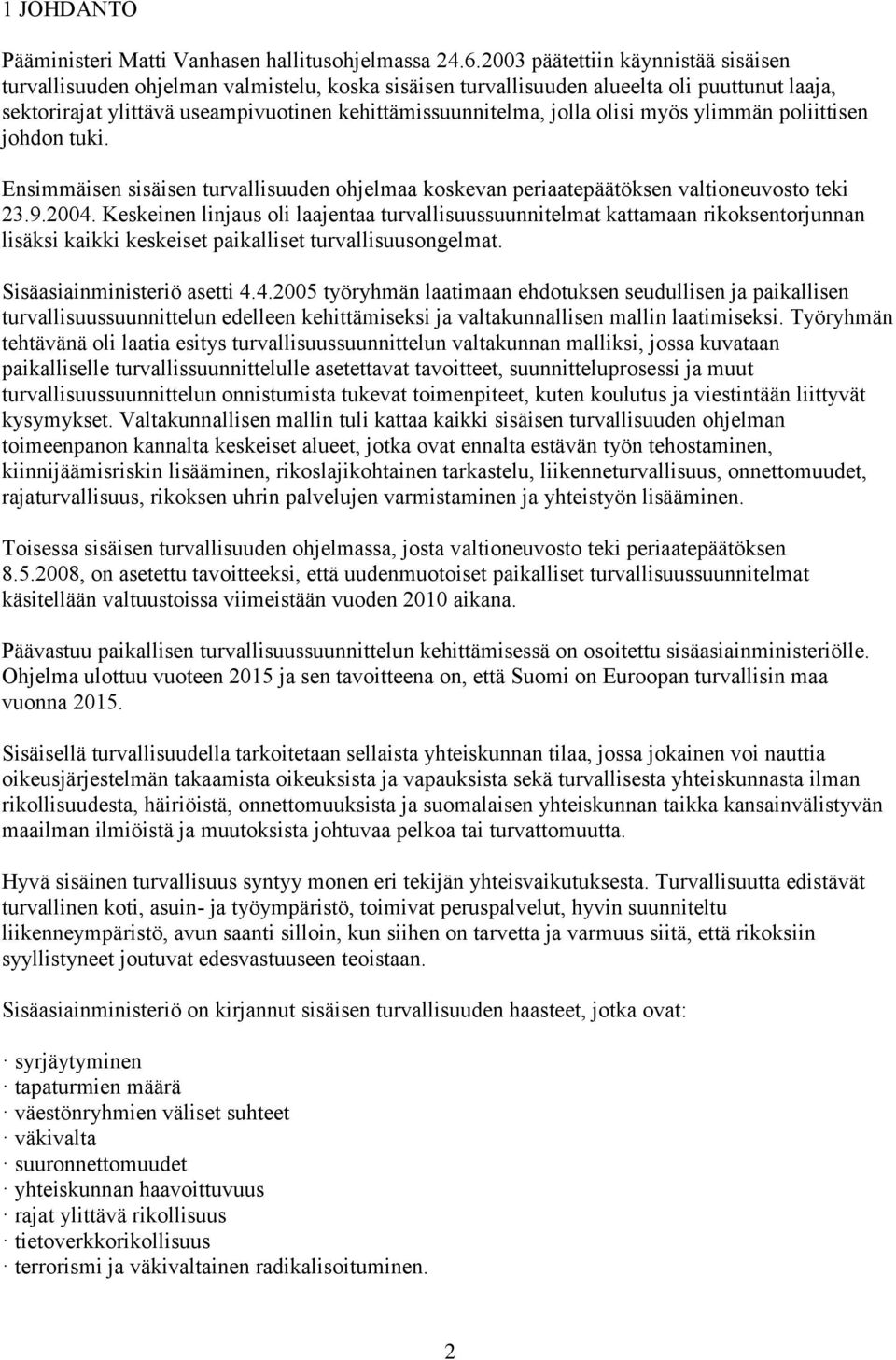 olisi myös ylimmän poliittisen johdon tuki. Ensimmäisen sisäisen turvallisuuden ohjelmaa koskevan periaatepäätöksen valtioneuvosto teki 23.9.2004.