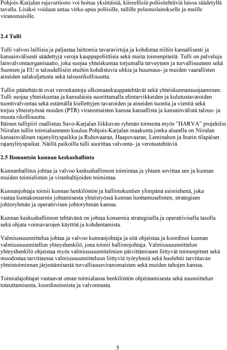 4 Tulli Tulli valvoo laillisia ja paljastaa laittomia tavaravirtoja ja kohdistaa niihin kansallisesti ja kansainvälisesti säädettyjä veroja kauppapoliittisia sekä muita toimenpiteitä.