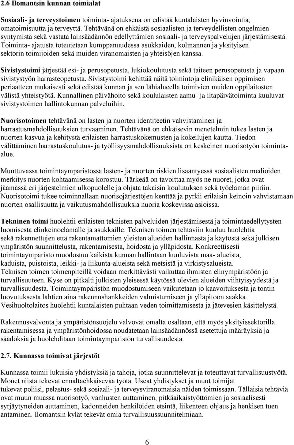 Toiminta- ajatusta toteutetaan kumppanuudessa asukkaiden, kolmannen ja yksityisen sektorin toimijoiden sekä muiden viranomaisten ja yhteisöjen kanssa.