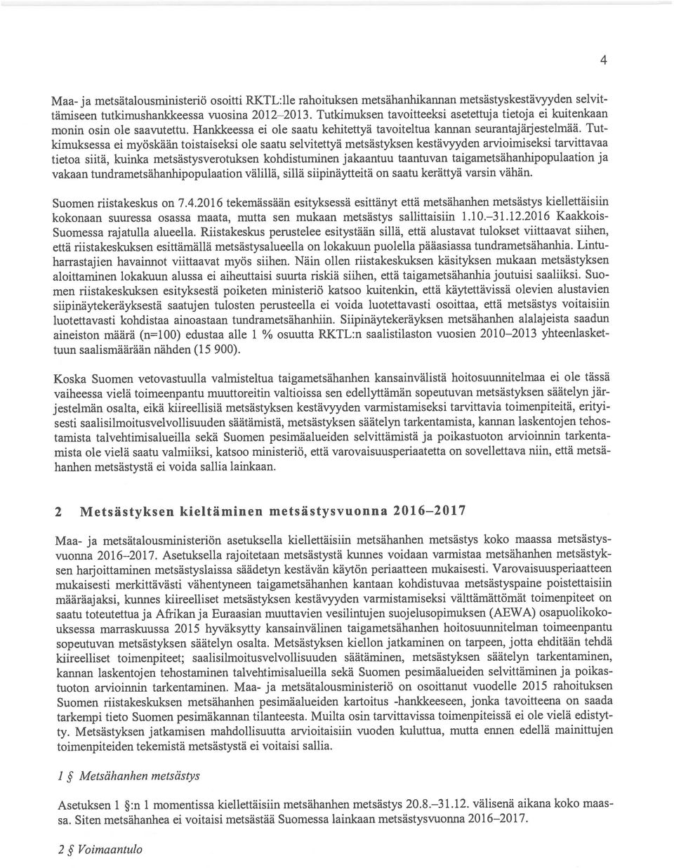 Tut kimuksessa ei myöskään toistaiseksi ole saatu selvitettyä metsästyksen kestävyyden arvioimiseksi tarvittavaa tietoa siitä, kuinka metsästysverotuksen kohdisturninen j akaantuu taantuvan