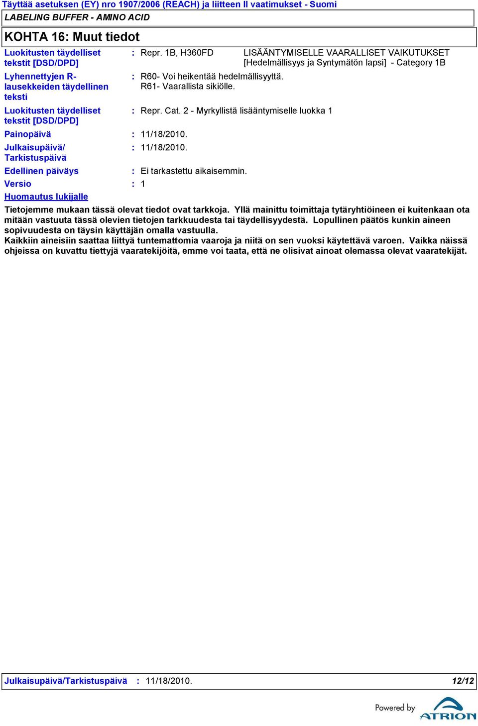 1B, H360FD LISÄÄNTYMISELLE VAARALLISET VAIKUTUKSET [Hedelmällisyys ja Syntymätön lapsi] Category 1B R60 Voi heikentää hedelmällisyyttä. R61 Vaarallista sikiölle. Repr. Cat. 2 Myrkyllistä lisääntymiselle luokka 1 11/18/2010.