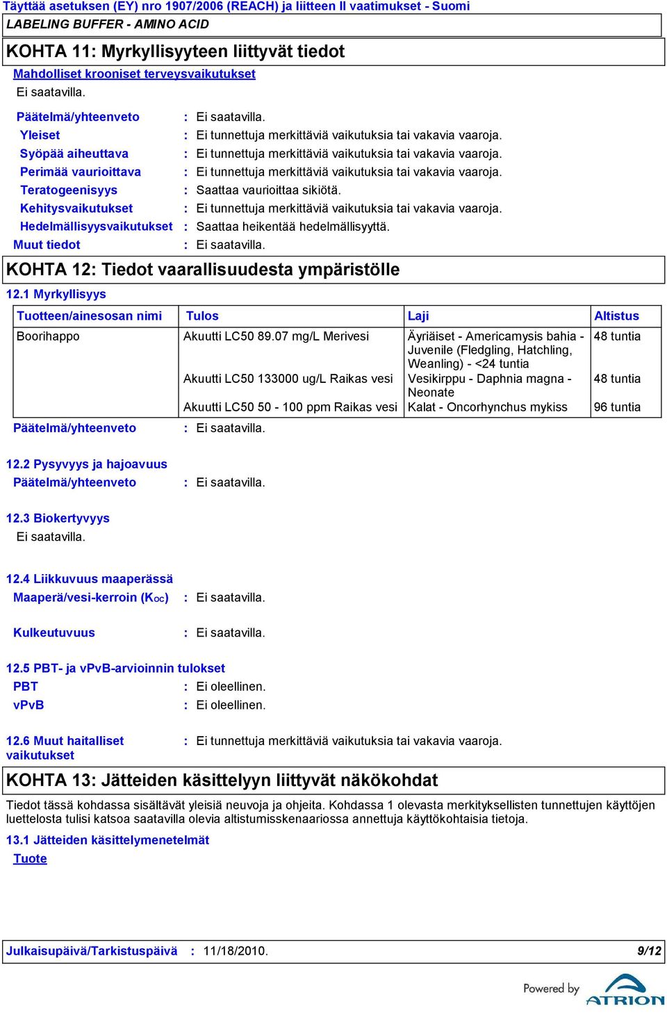 Saattaa heikentää hedelmällisyyttä. KOHTA 12 Tiedot vaarallisuudesta ympäristölle 12.1 Myrkyllisyys Tuotteen/ainesosan nimi Boorihappo Akuutti LC50 89.