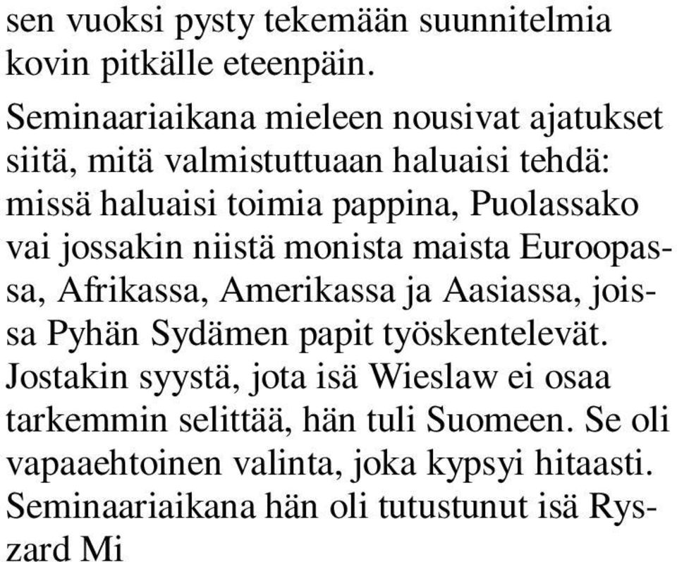 Aasiassa, joissa Pyhän Sydämen papit työskentelevät. Jostakin syystä, jota isä Wieslaw ei osaa tarkemmin selittää, hän tuli Suomeen. Se oli vapaaehtoinen valinta, joka kypsyi hitaasti.