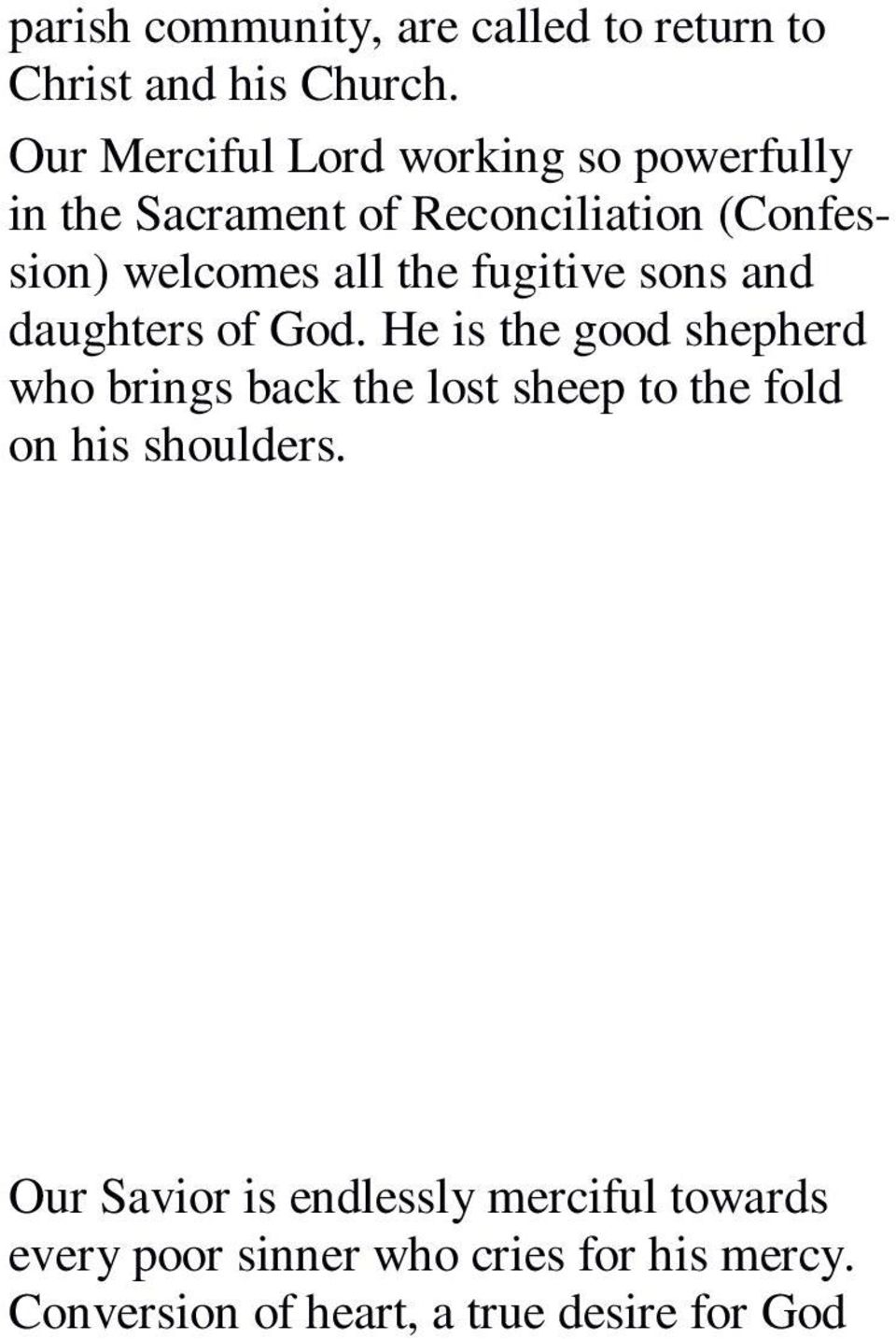 He is the good shepherd who brings back the lost sheep to the fold on his shoulders. Our Savior is endlessly merciful towards every poor sinner who cries for his mercy.