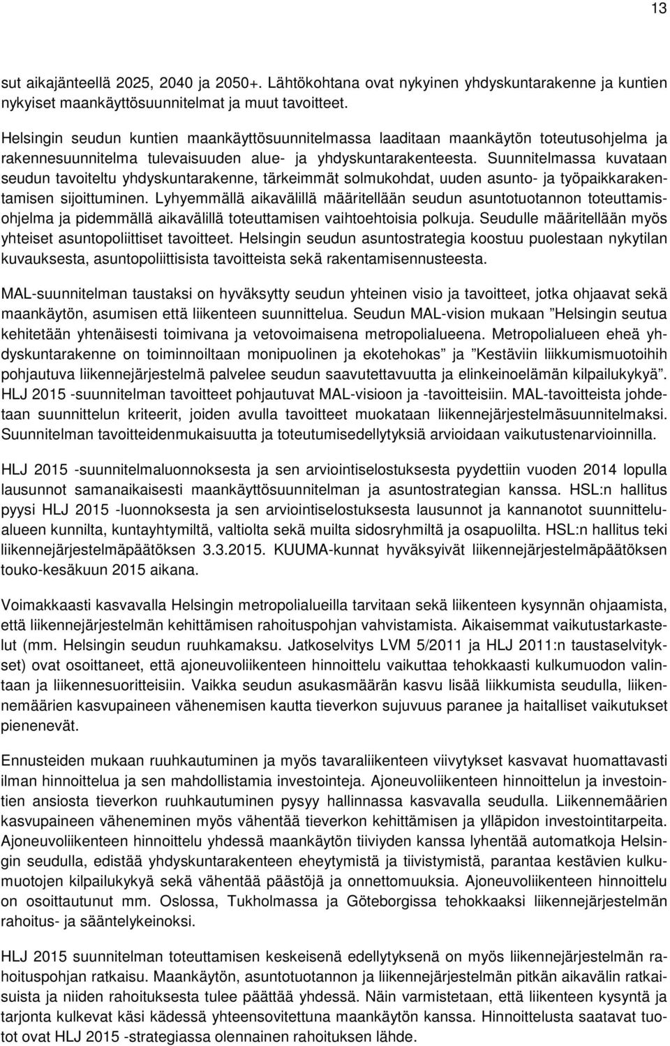 Suunnitelmassa kuvataan seudun tavoiteltu yhdyskuntarakenne, tärkeimmät solmukohdat, uuden asunto- ja työpaikkarakentamisen sijoittuminen.