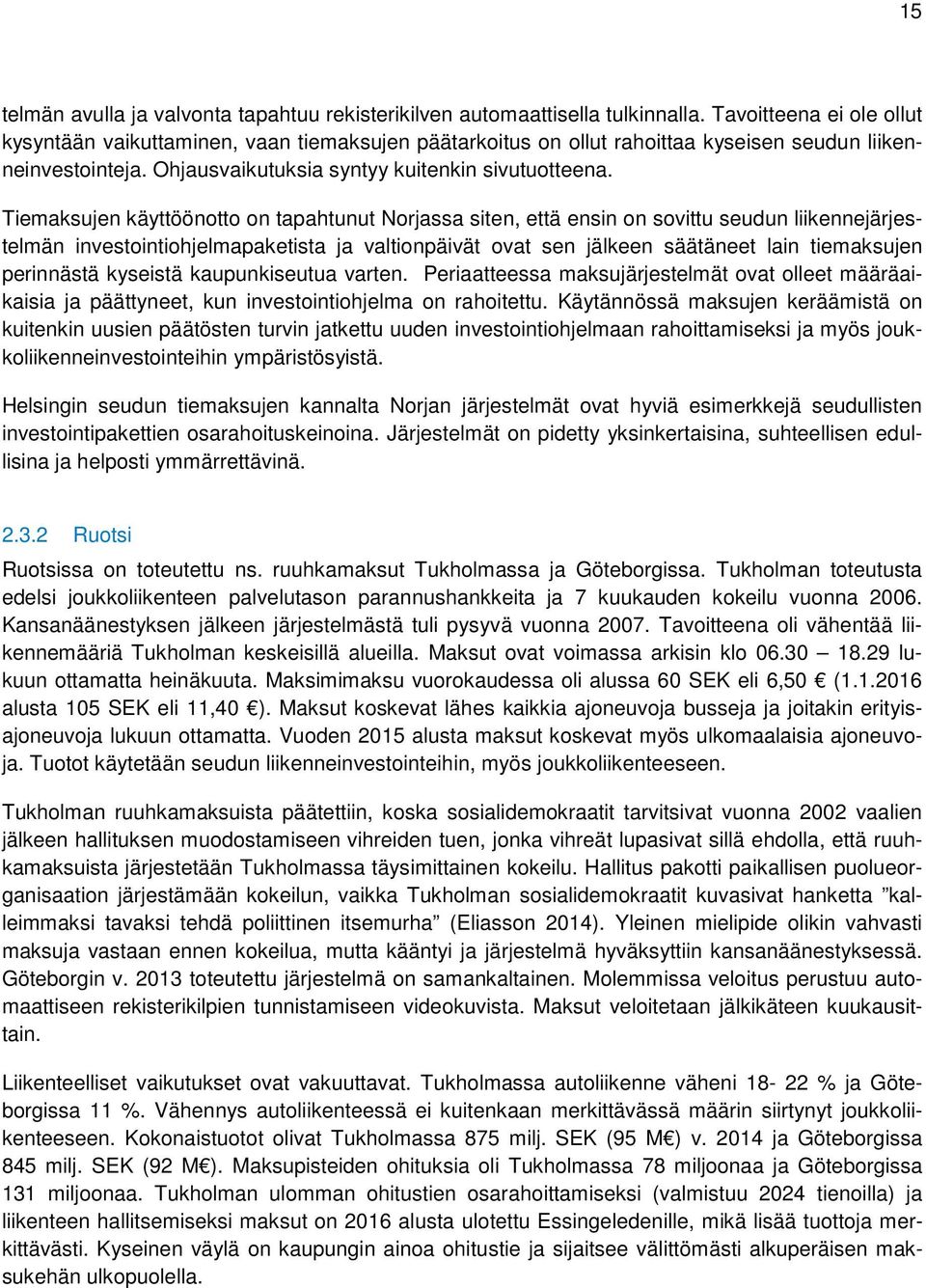 Tiemaksujen käyttöönotto on tapahtunut Norjassa siten, että ensin on sovittu seudun liikennejärjestelmän investointiohjelmapaketista ja valtionpäivät ovat sen jälkeen säätäneet lain tiemaksujen