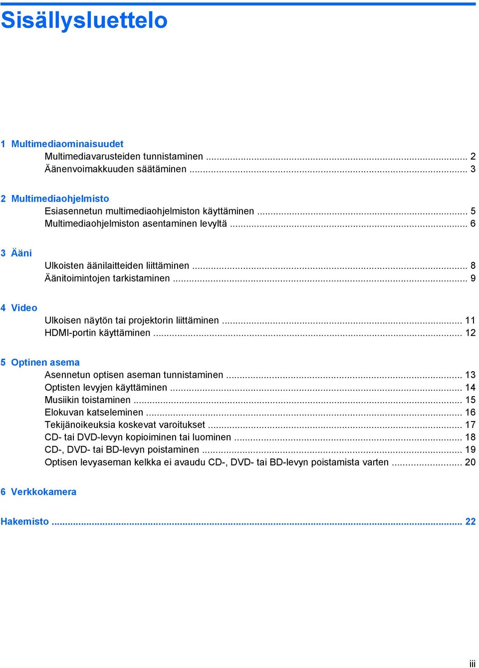 .. 11 HDMI-portin käyttäminen... 12 5 Optinen asema Asennetun optisen aseman tunnistaminen... 13 Optisten levyjen käyttäminen... 14 Musiikin toistaminen... 15 Elokuvan katseleminen.
