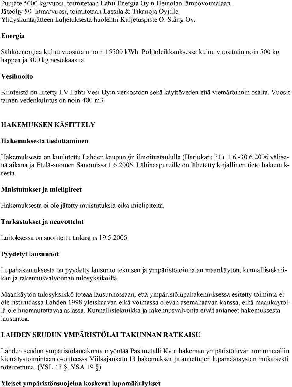 Polttoleikkauksessa kuluu vuosittain noin 500 kg happea ja 300 kg nestekaasua. Vesihuolto Kiinteistö on liitetty LV Lahti Vesi Oy:n verkostoon sekä käyttöveden että viemäröinnin osalta.