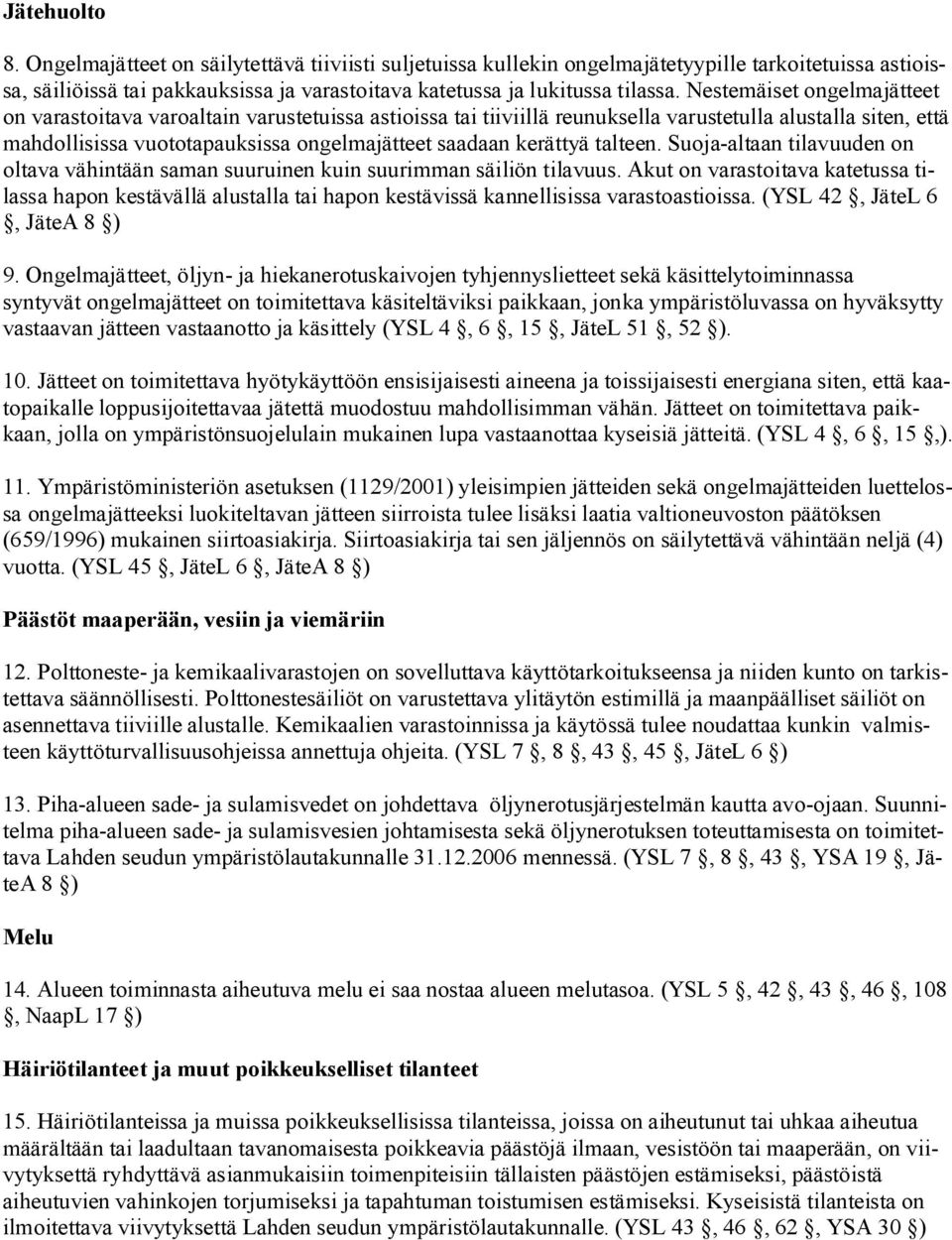 kerättyä talteen. Suoja altaan tilavuuden on oltava vähintään saman suuruinen kuin suurimman säiliön tilavuus.