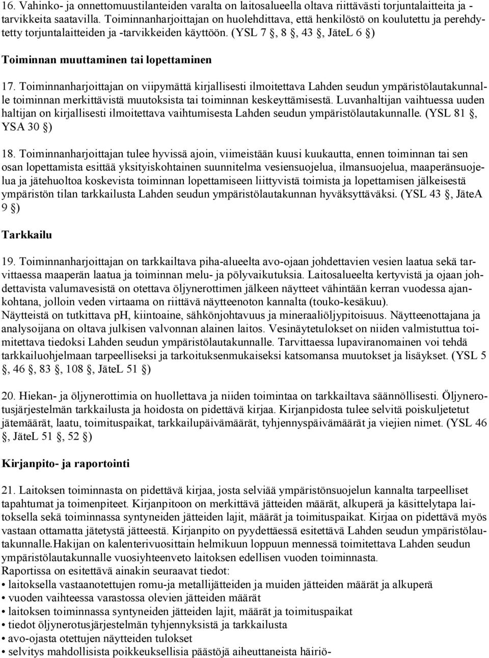 Toiminnanharjoittajan on viipymättä kirjallisesti ilmoitettava Lahden seudun ympäristölautakunnalle toiminnan merkittävistä muutoksista tai toiminnan keskeyttämisestä.