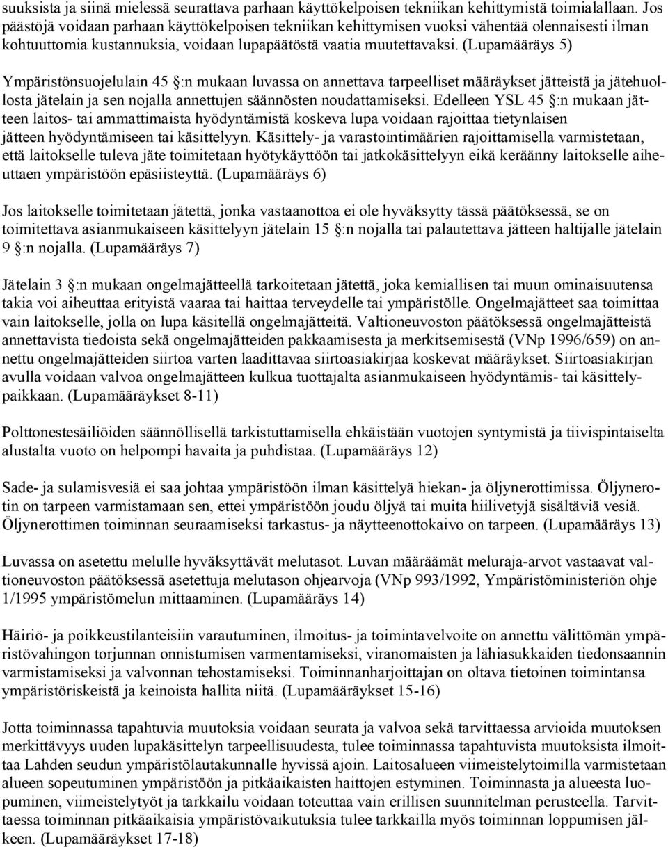 (Lupamääräys 5) Ympäristönsuojelulain 45 :n mukaan luvassa on annettava tarpeelliset määräykset jätteistä ja jätehuollosta jätelain ja sen nojalla annettujen säännösten noudattamiseksi.