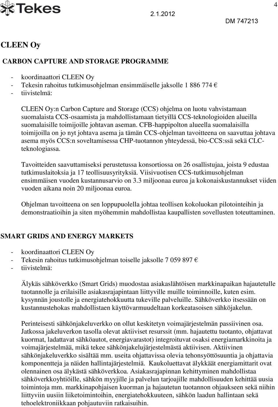 CFB-happipolton alueella suomalaisilla toimijoilla on jo nyt johtava asema ja tämän CCS-ohjelman tavoitteena on saavuttaa johtava asema myös CCS:n soveltamisessa CHP-tuotannon yhteydessä, bio-ccs:ssä