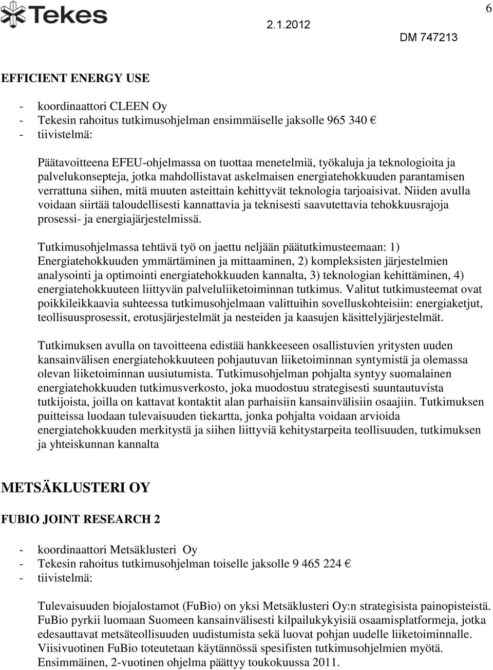 Niiden avulla voidaan siirtää taloudellisesti kannattavia ja teknisesti saavutettavia tehokkuusrajoja prosessi- ja energiajärjestelmissä.