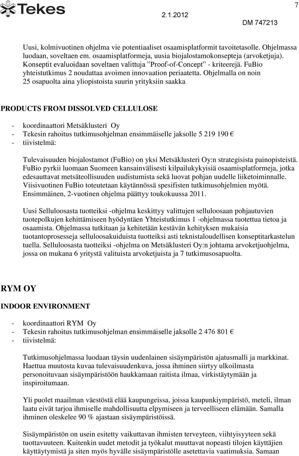 Ohjelmalla on noin 25 osapuolta aina yliopistoista suurin yrityksiin saakka PRODUCTS FROM DISSOLVED CELLULOSE - koordinaattori Metsäklusteri Oy - Tekesin rahoitus tutkimusohjelman ensimmäiselle